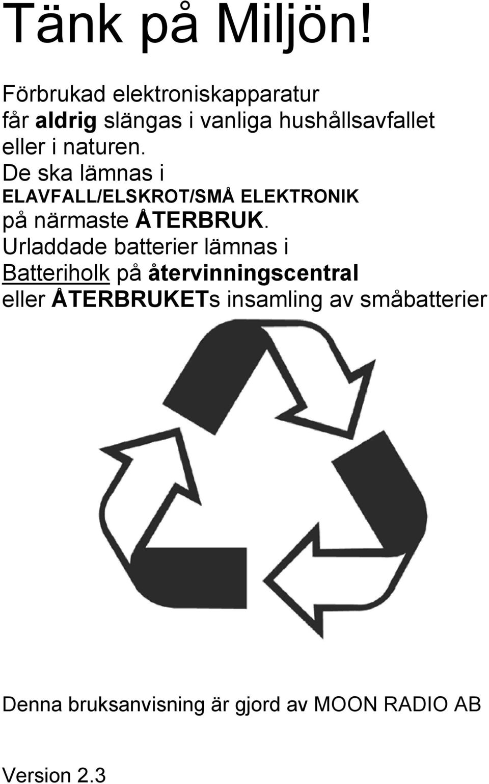 naturen. De ska lämnas i ELAVFALL/ELSKROT/SMÅ ELEKTRONIK på närmaste ÅTERBRUK.