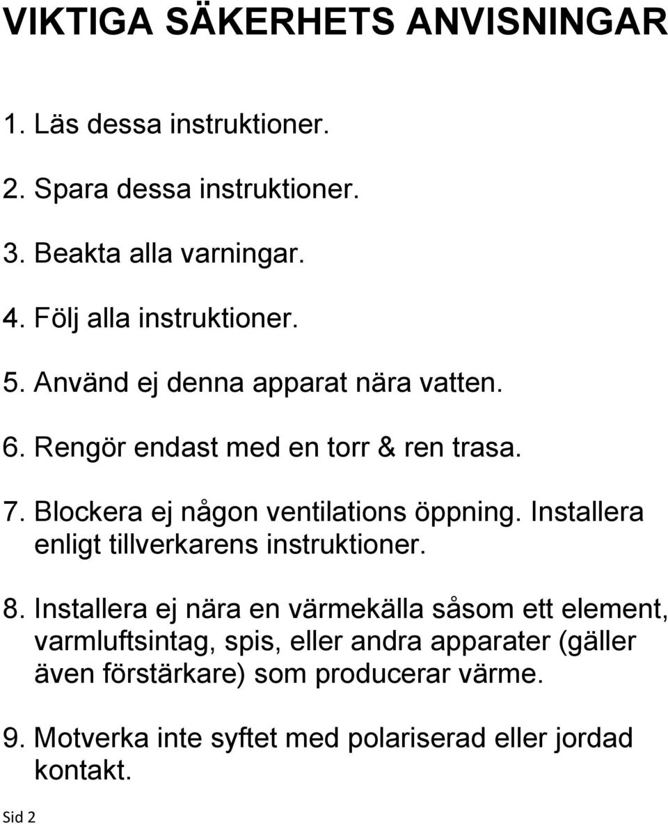 Blockera ej någon ventilations öppning. Installera enligt tillverkarens instruktioner. 8.