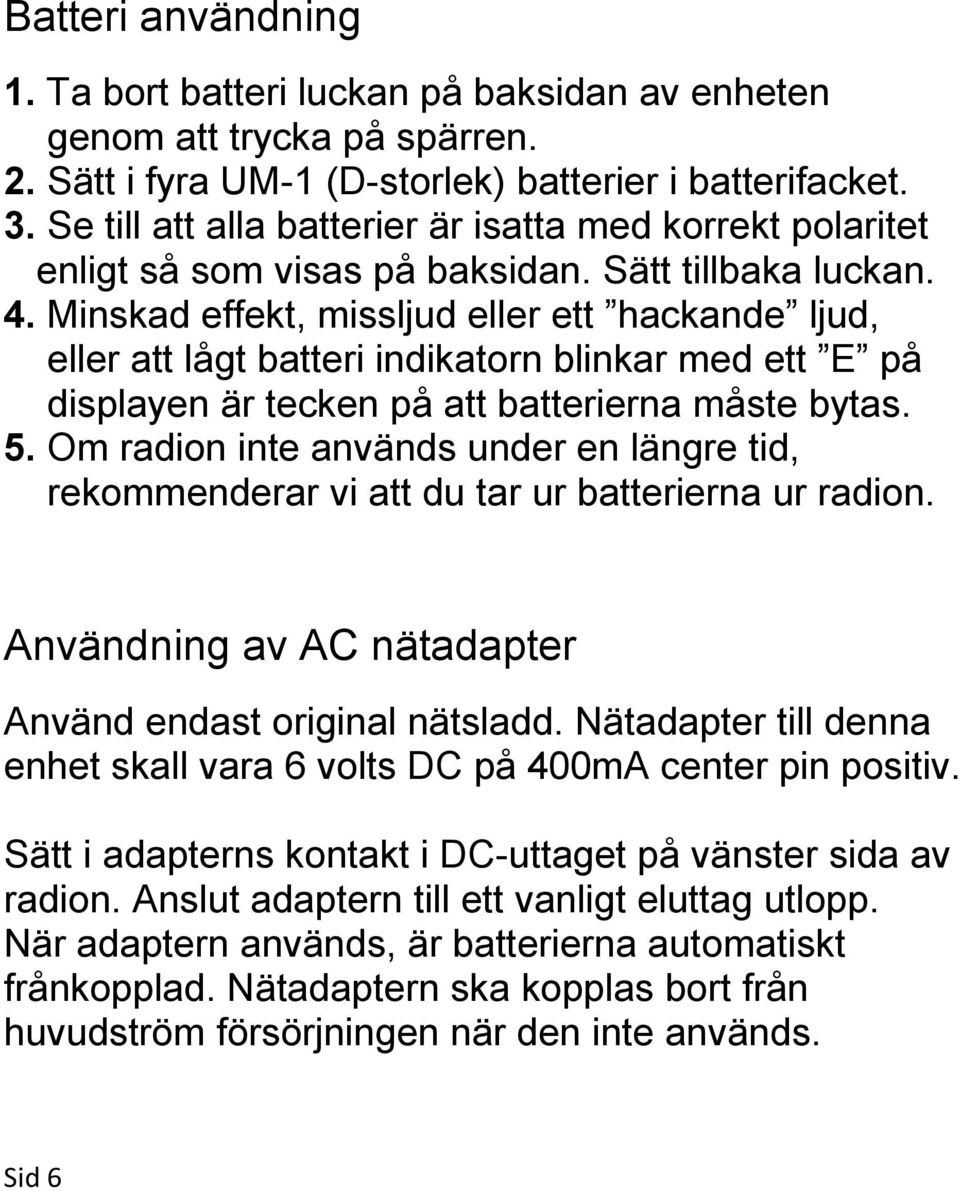 Minskad effekt, missljud eller ett hackande ljud, eller att lågt batteri indikatorn blinkar med ett E på displayen är tecken på att batterierna måste bytas. 5.