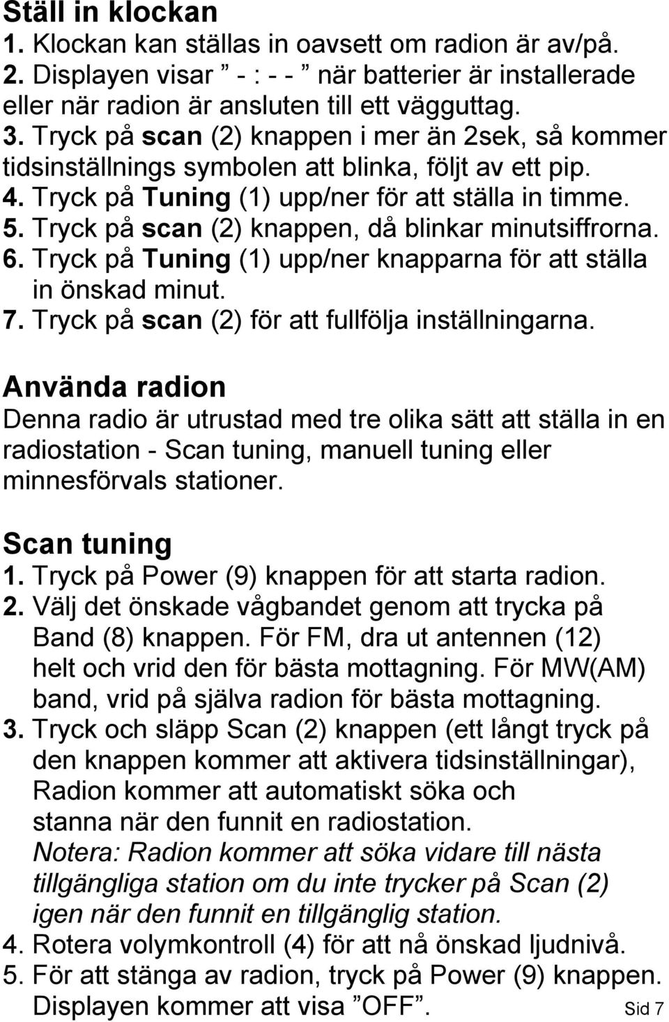 Tryck på scan (2) knappen, då blinkar minutsiffrorna. 6. Tryck på Tuning (1) upp/ner knapparna för att ställa in önskad minut. 7. Tryck på scan (2) för att fullfölja inställningarna.