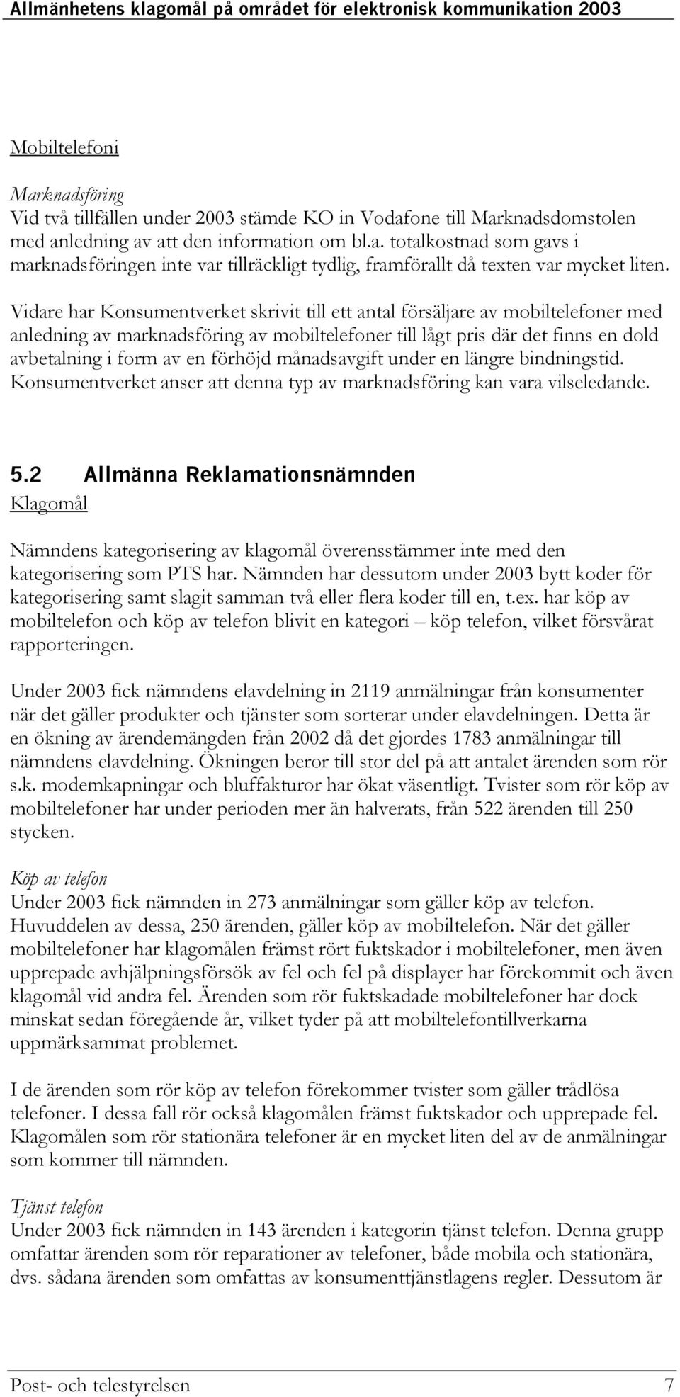 månadsavgift under en längre bindningstid. Konsumentverket anser att denna typ av marknadsföring kan vara vilseledande. 5.