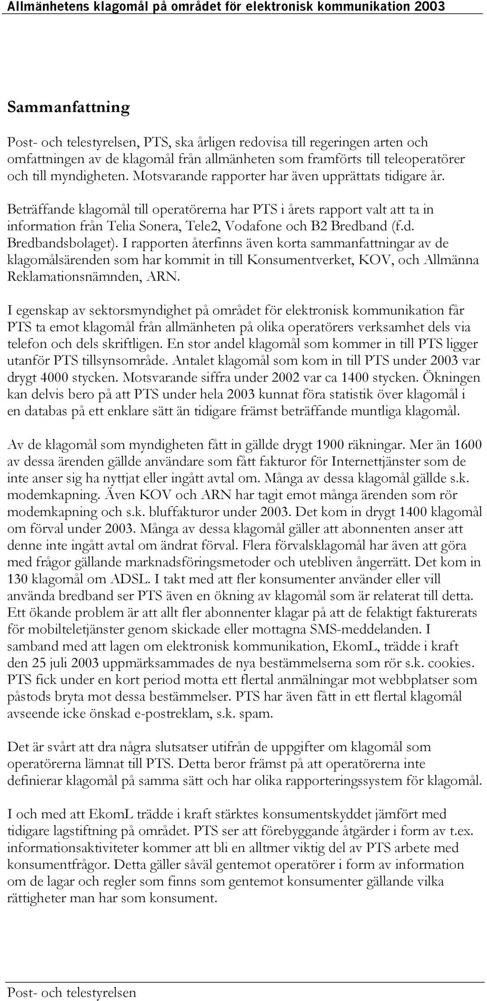 d. Bredbandsbolaget). I rapporten återfinns även korta sammanfattningar av de klagomålsärenden som har kommit in till Konsumentverket, KOV, och Allmänna Reklamationsnämnden, ARN.