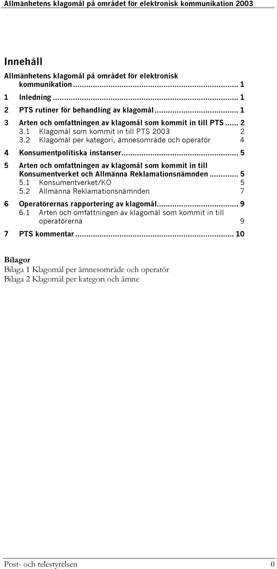 2 Klagomål per kategori, ämnesområde och operatör 4 4 Konsumentpolitiska instanser... 5 5 Arten och omfattningen av klagomål som kommit in till Konsumentverket och Allmänna Reklamationsnämnden.