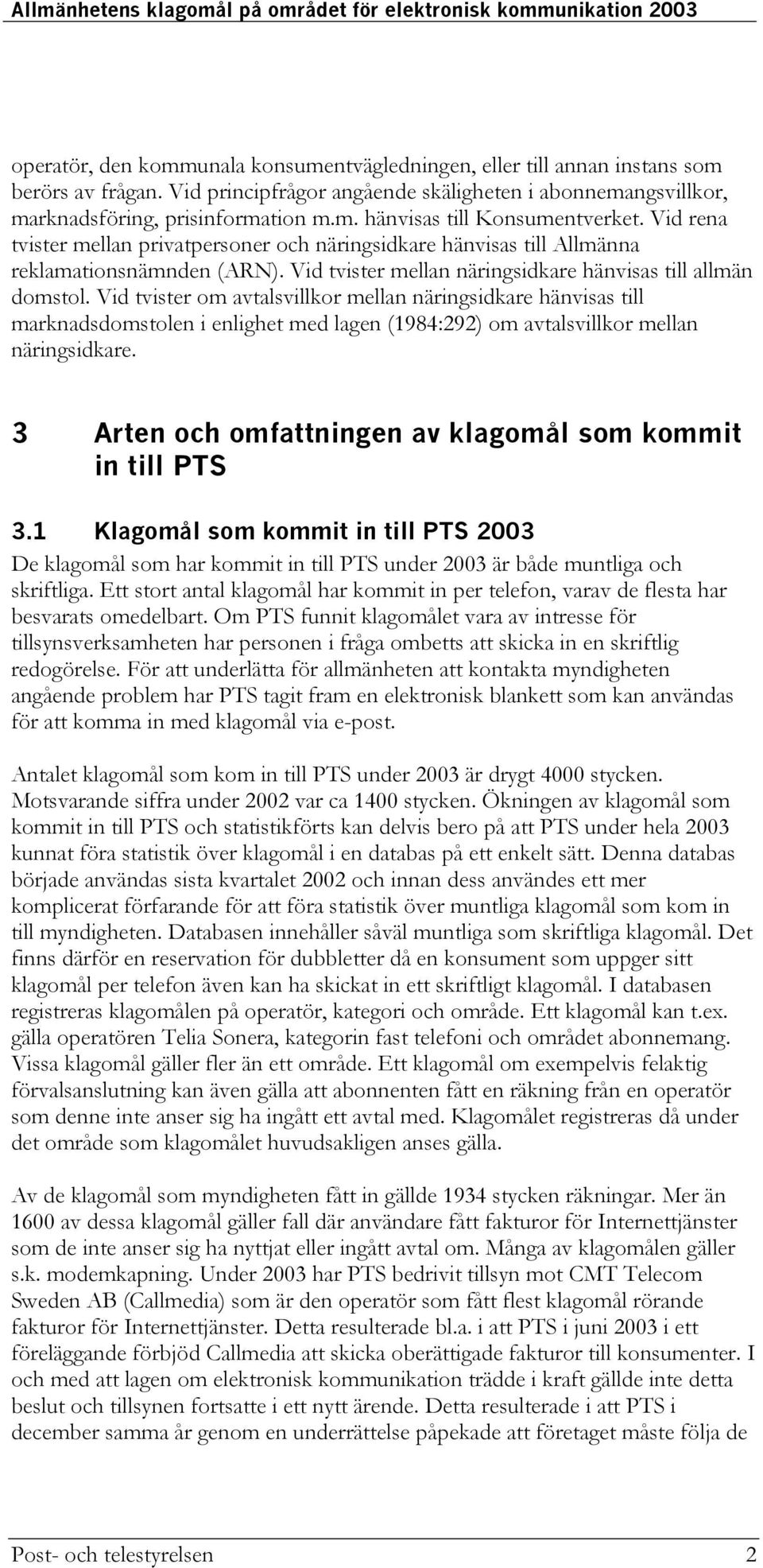 Vid tvister om avtalsvillkor mellan näringsidkare hänvisas till marknadsdomstolen i enlighet med lagen (1984:292) om avtalsvillkor mellan näringsidkare.