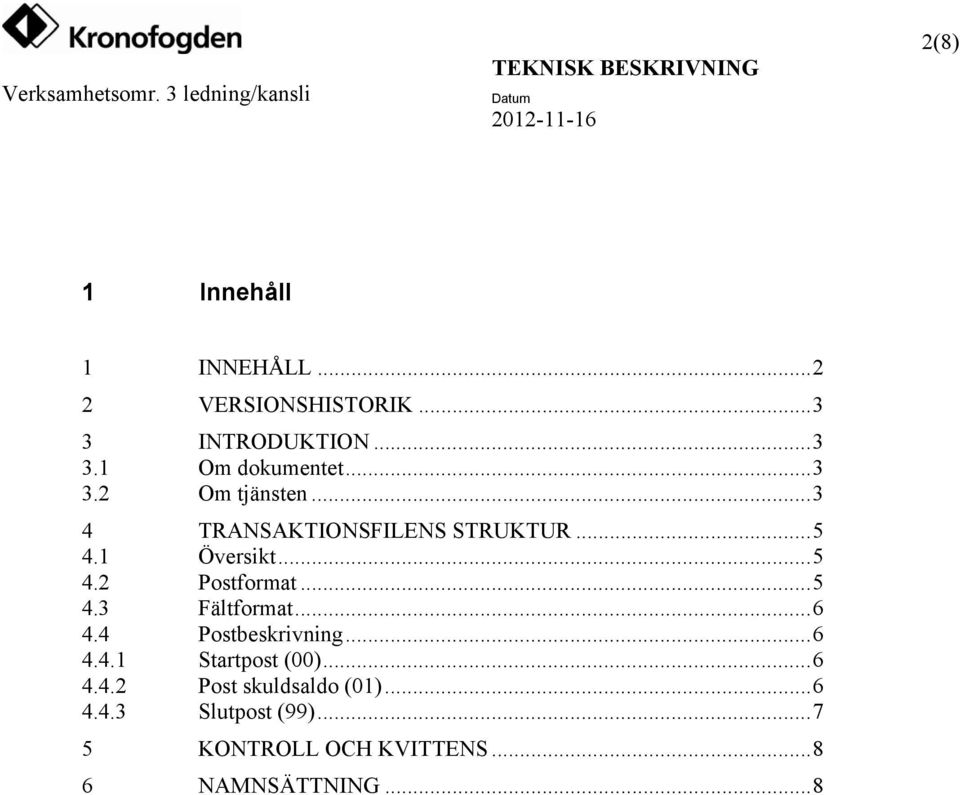 ..5 4.3 Fältformat...6 4.4 Postbeskrivning...6 4.4.1 Startpost (00)...6 4.4.2 Post skuldsaldo (01).