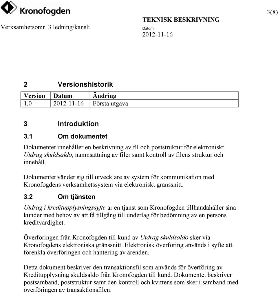 Dokumentet vänder sig till utvecklare av system för kommunikation med Kronofogdens verksamhetssystem via elektroniskt gränssnitt. 3.