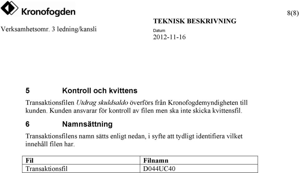 Kunden ansvarar för kontroll av filen men ska inte skicka kvittensfil.