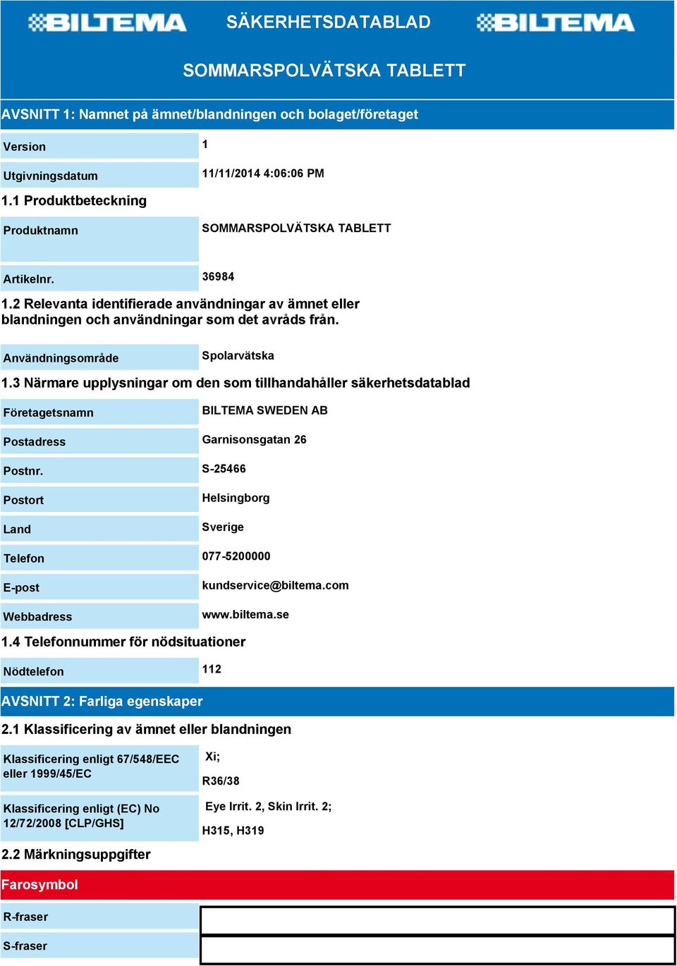 Användningsområde Spolarvätska 1.3 Närmare upplysningar om den som tillhandahåller säkerhetsdatablad Företagetsnamn BILTEMA SWEDEN AB Postadress Garnisonsgatan 26 Postnr.