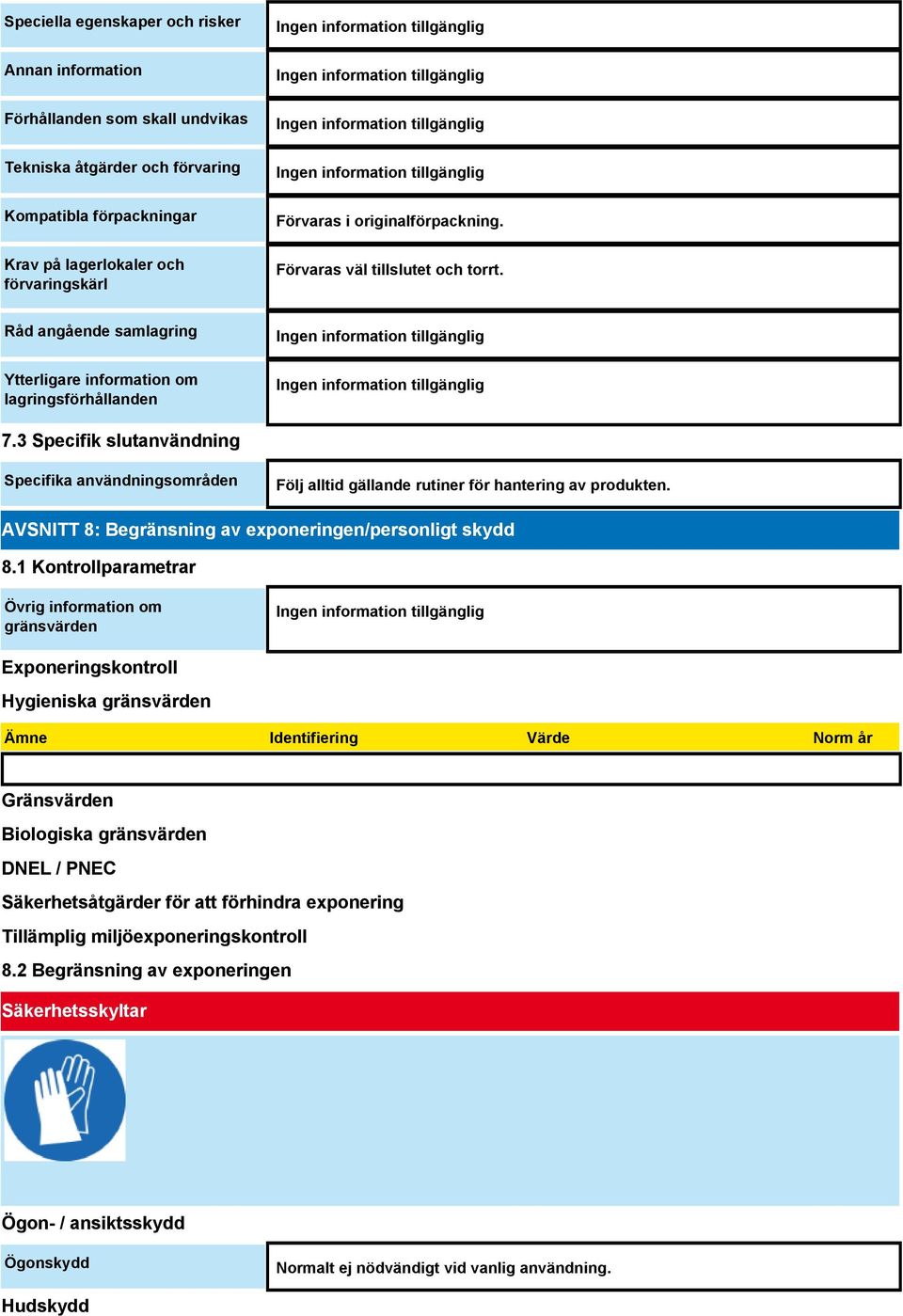 3 Specifik slutanvändning Specifika användningsområden Följ alltid gällande rutiner för hantering av produkten. AVSNITT 8: Begränsning av exponeringen/personligt skydd 8.