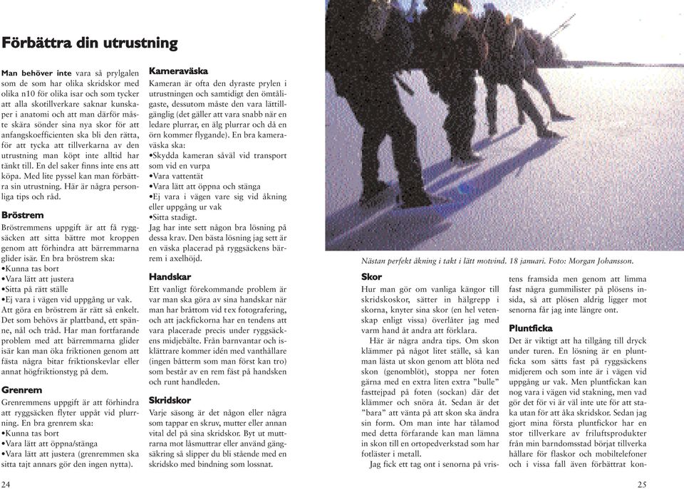 En del saker finns inte ens att köpa. Med lite pyssel kan man förbättra sin utrustning. Här är några personliga tips och råd.