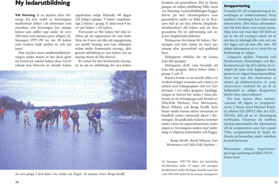 Säsongen 1997 98 var det 38 ledare som vardera hade mellan en och nio turer. Den mycket stora medlemstillströmningen under senare år har dock gjort att kravet på antalet ledare ökar.
