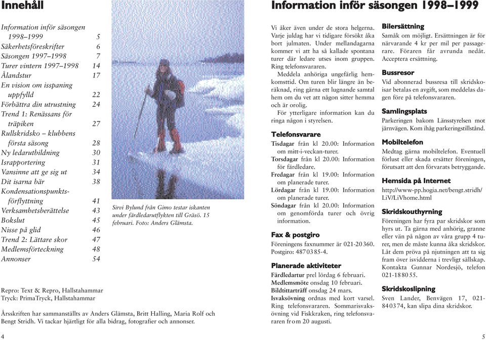 Kondensationspunktsförflyttning 41 Verksamhetsberättelse 43 Bokslut 45 Nisse på glid 46 Trend 2: Lättare skor 47 Medlemsförteckning 48 Annonser 54 Repro: Text & Repro, Hallstahammar Tryck: