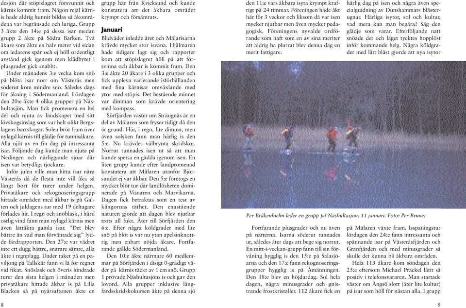 Två åkare som åkte en halv meter vid sidan om ledarens spår och ej höll ordentligt avstånd gick igenom men klädbytet i plusgrader gick snabbt.