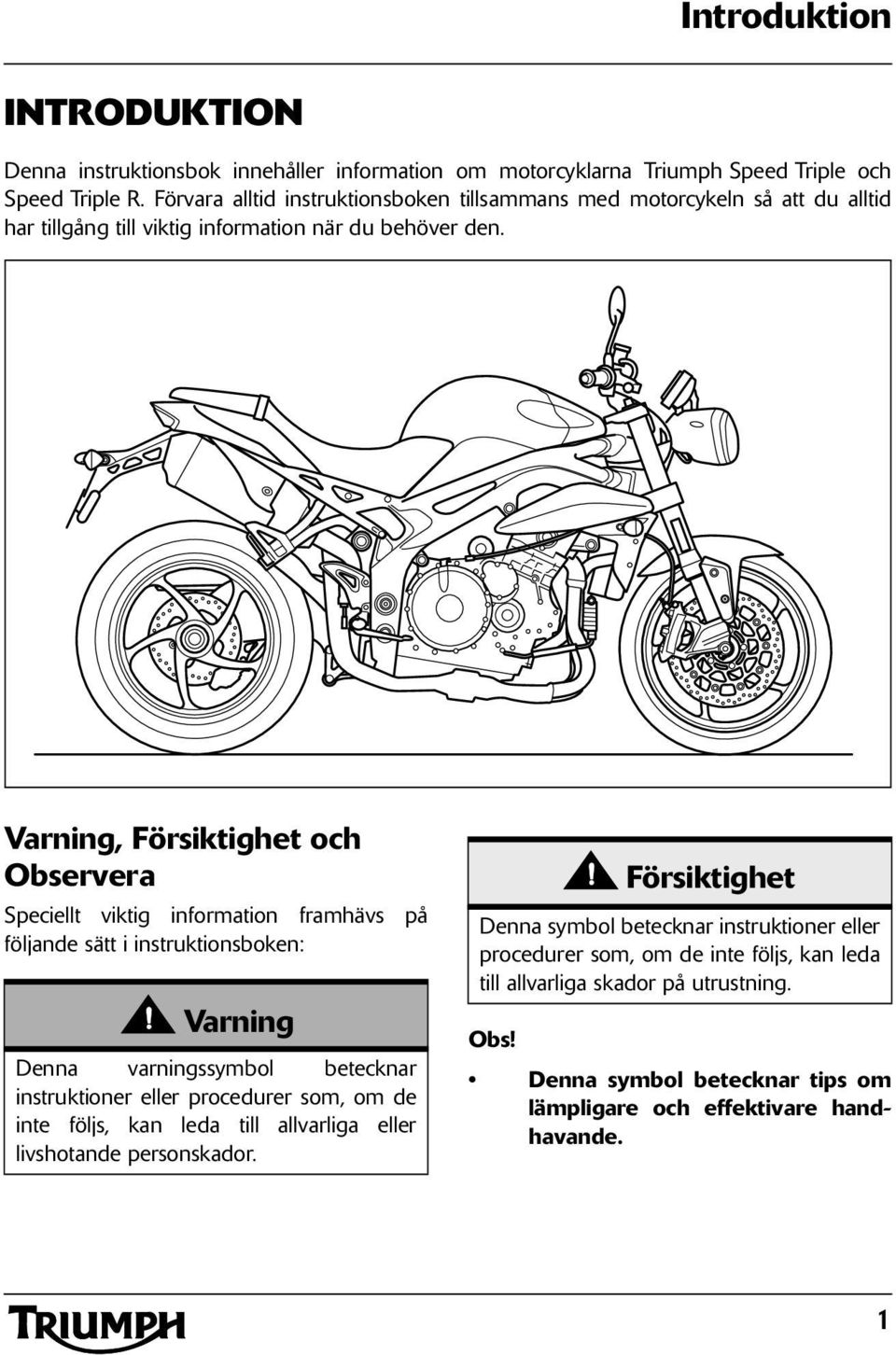 , Försiktighet och Observera Speciellt viktig information framhävs på följande sätt i instruktionsboken: Denna varningssymbol betecknar instruktioner eller procedurer som, om de