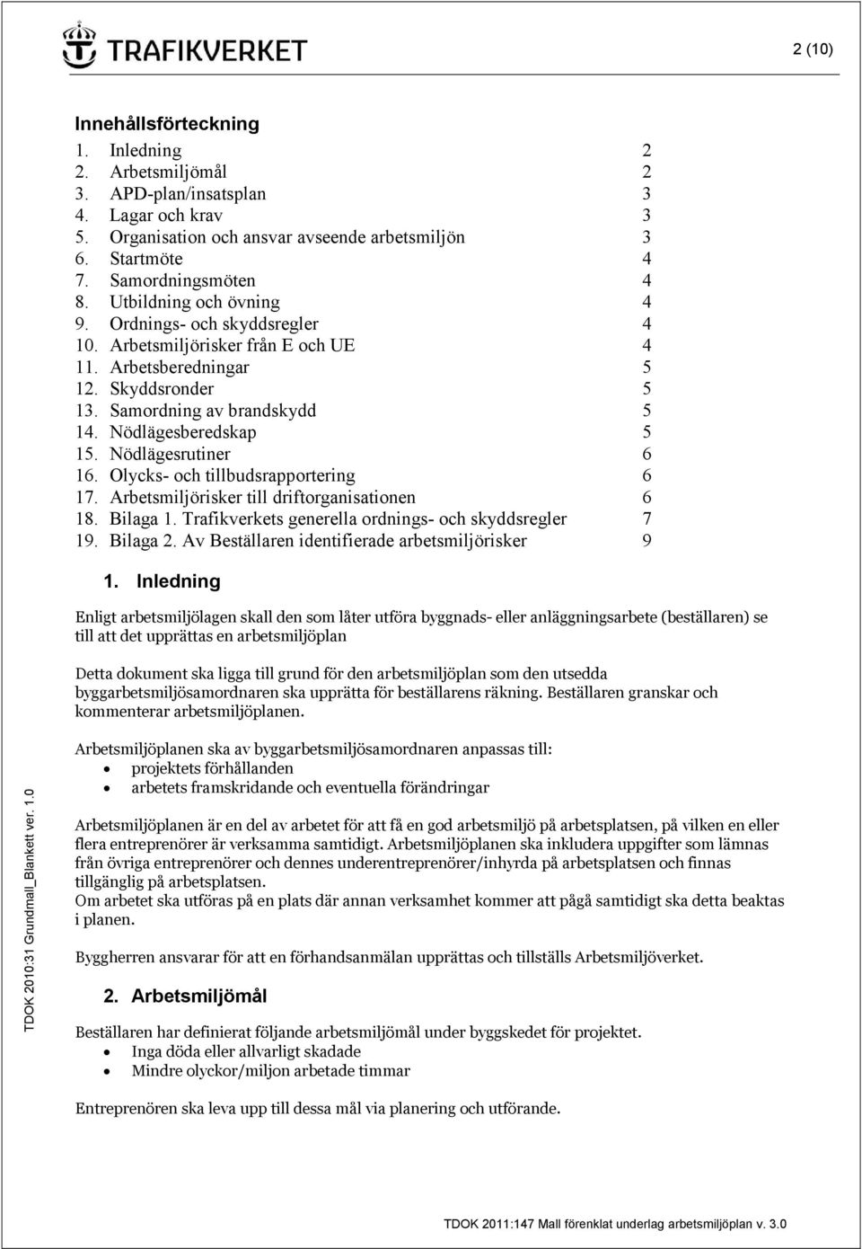 Nödlägesrutiner 6 16. Olycks- och tillbudsrapportering 6 17. Arbetsmiljörisker till driftorganisationen 6 18. Bilaga 1. Trafikverkets generella ordnings- och skyddsregler 7 19. Bilaga 2.