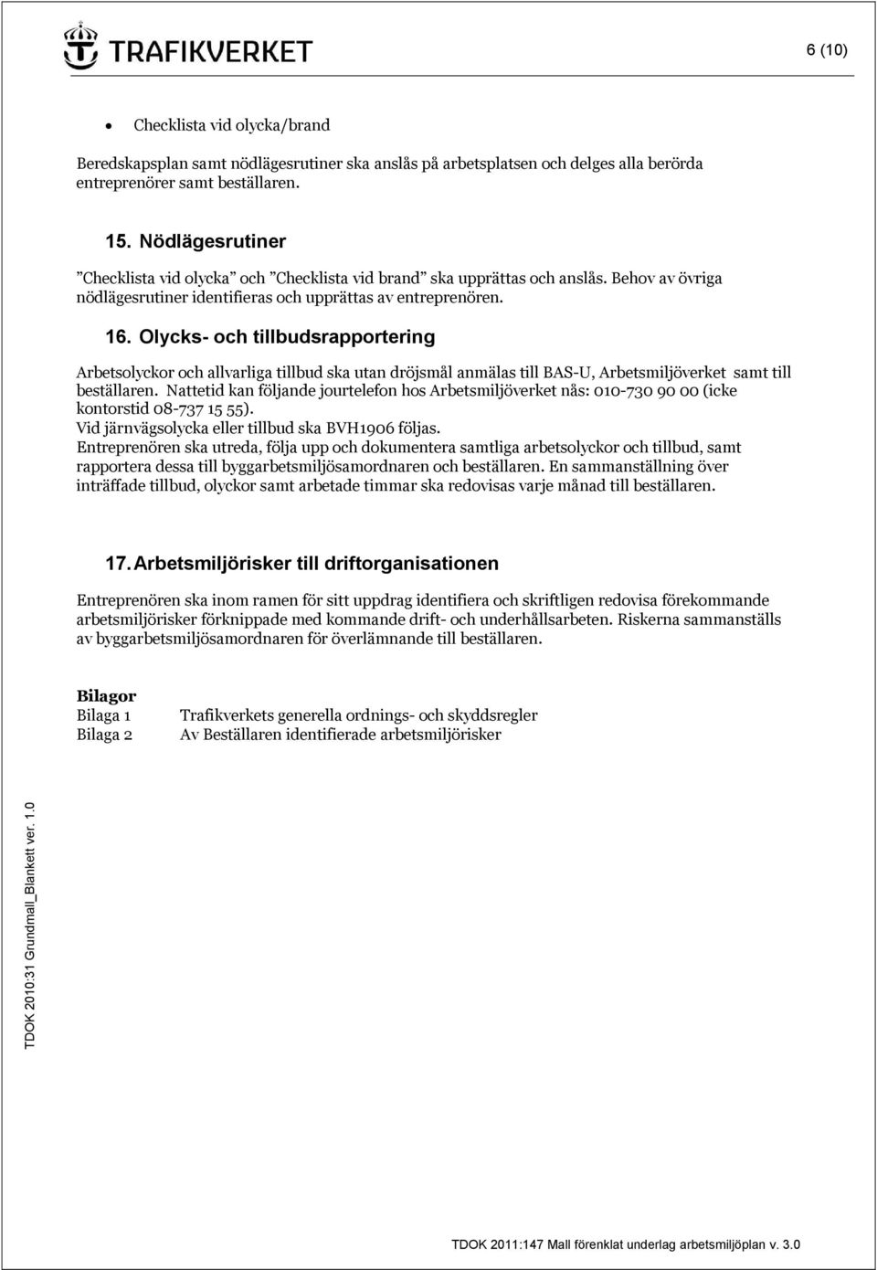 Olycks- och tillbudsrapportering Arbetsolyckor och allvarliga tillbud ska utan dröjsmål anmälas till BAS-U, Arbetsmiljöverket samt till beställaren.