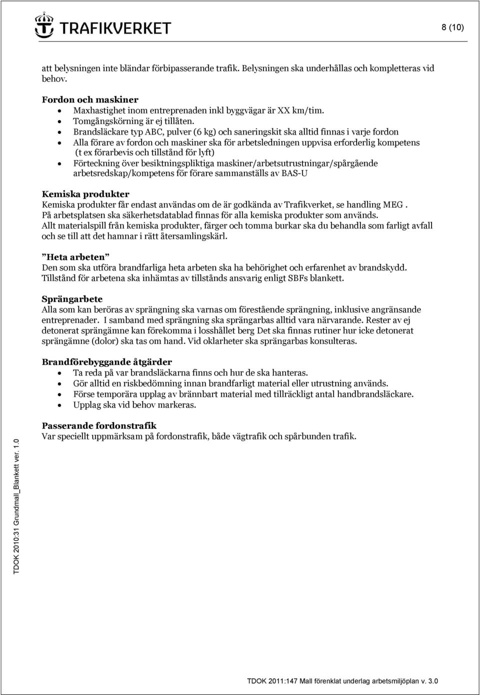 Brandsläckare typ ABC, pulver (6 kg) och saneringskit ska alltid finnas i varje fordon Alla förare av fordon och maskiner ska för arbetsledningen uppvisa erforderlig kompetens (t ex förarbevis och