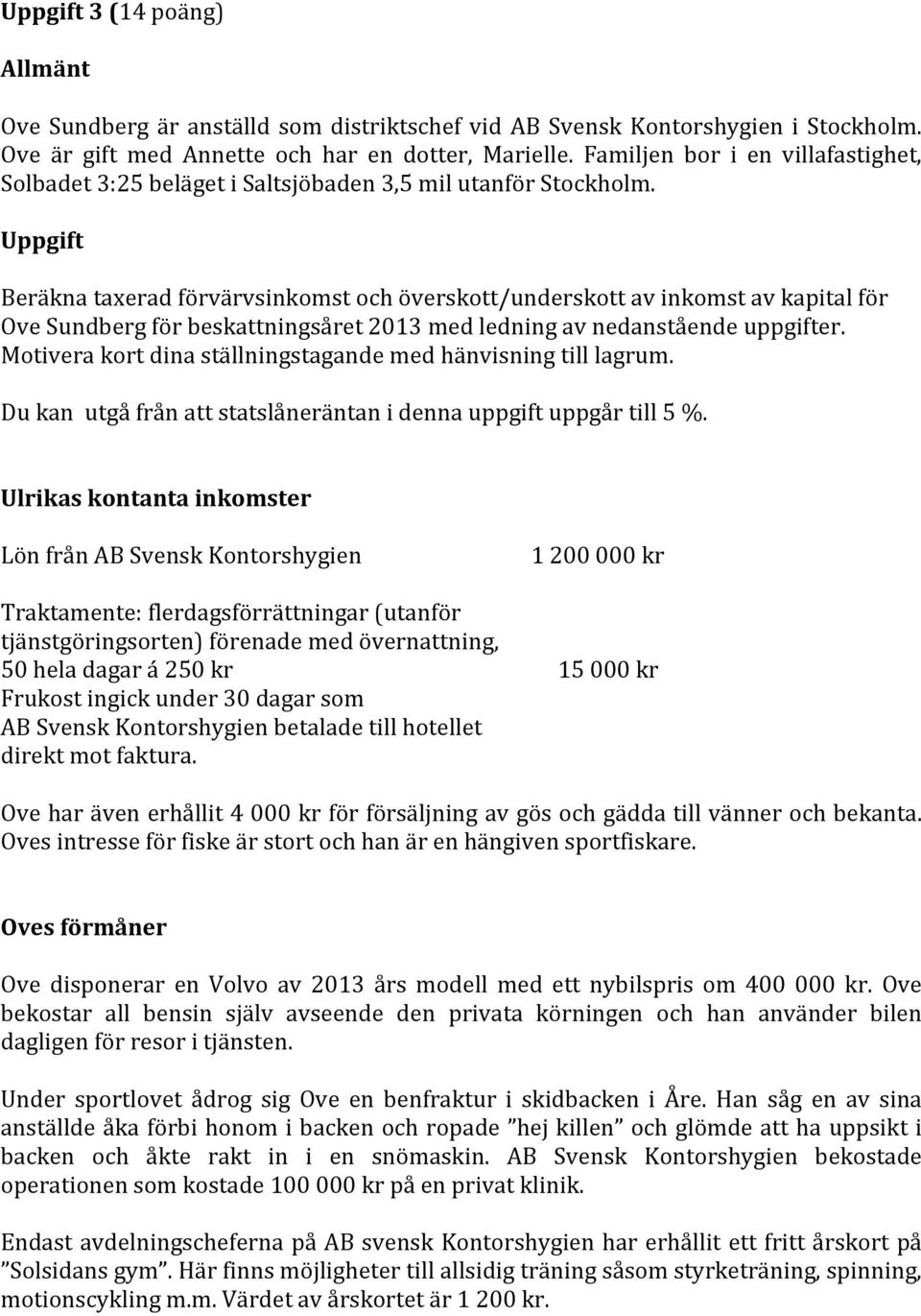 Uppgift Beräkna taxerad förvärvsinkomst och överskott/underskott av inkomst av kapital för Ove Sundberg för beskattningsåret 2013 med ledning av nedanstående uppgifter.