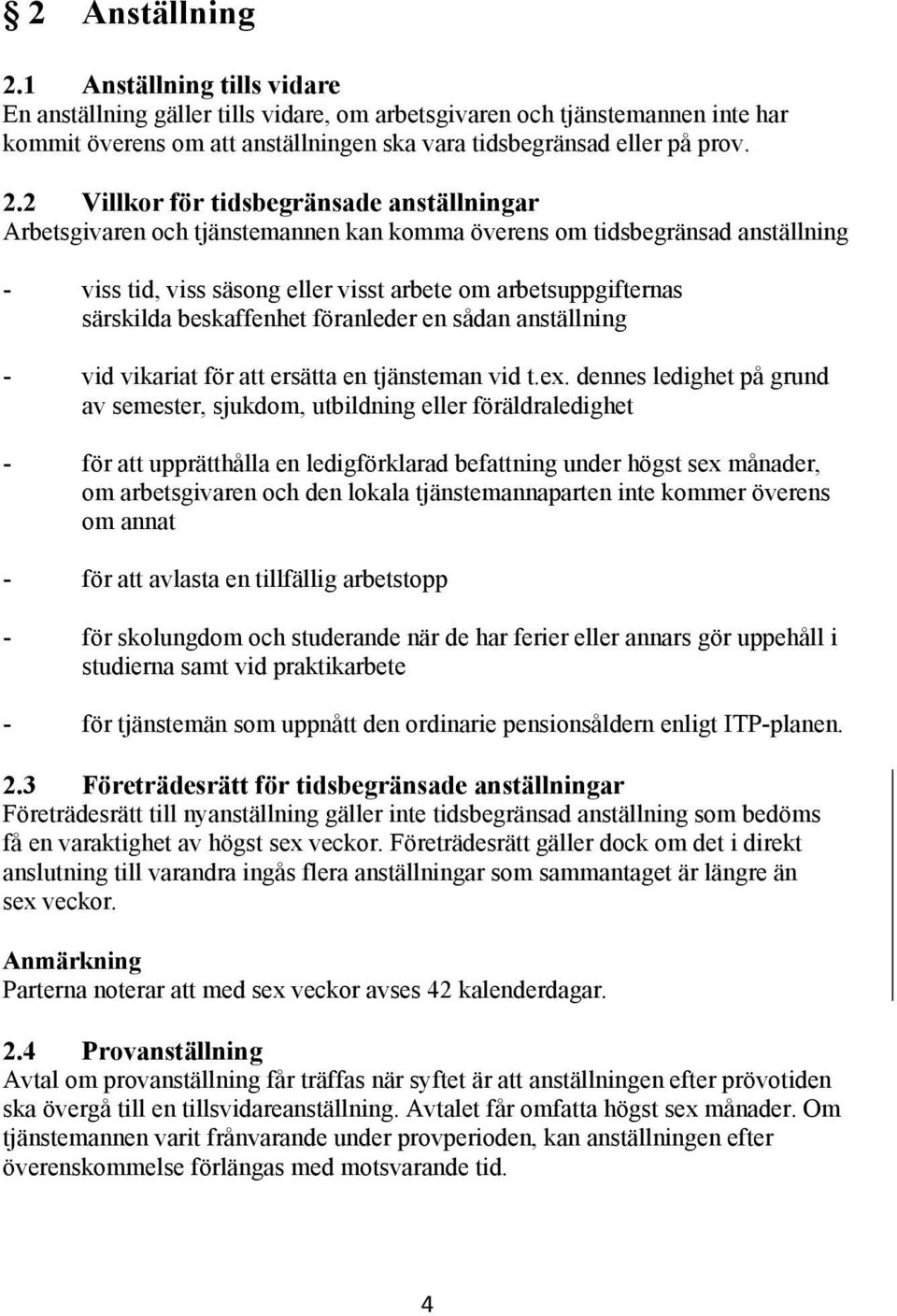 2 Villkor för tidsbegränsade anställningar Arbetsgivaren och tjänstemannen kan komma överens om tidsbegränsad anställning - viss tid, viss säsong eller visst arbete om arbetsuppgifternas särskilda