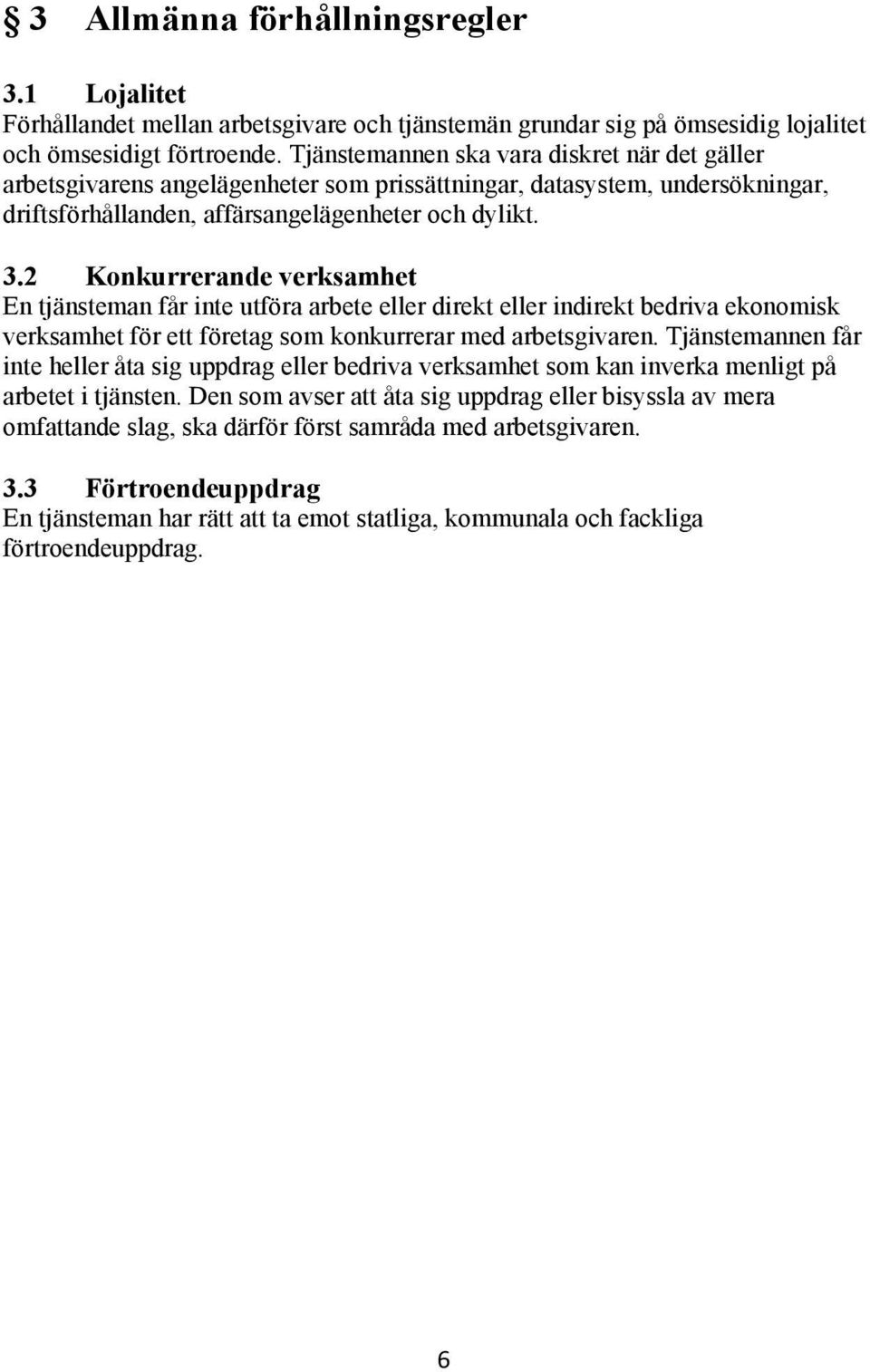 2 Konkurrerande verksamhet En tjänsteman får inte utföra arbete eller direkt eller indirekt bedriva ekonomisk verksamhet för ett företag som konkurrerar med arbetsgivaren.