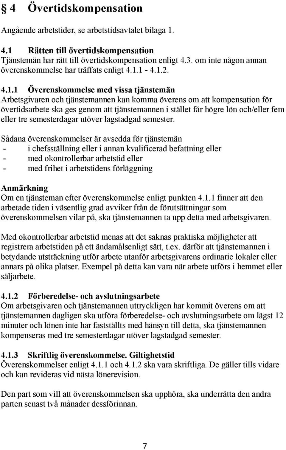 1-4.1.2. 4.1.1 Överenskommelse med vissa tjänstemän Arbetsgivaren och tjänstemannen kan komma överens om att kompensation för övertidsarbete ska ges genom att tjänstemannen i stället får högre lön