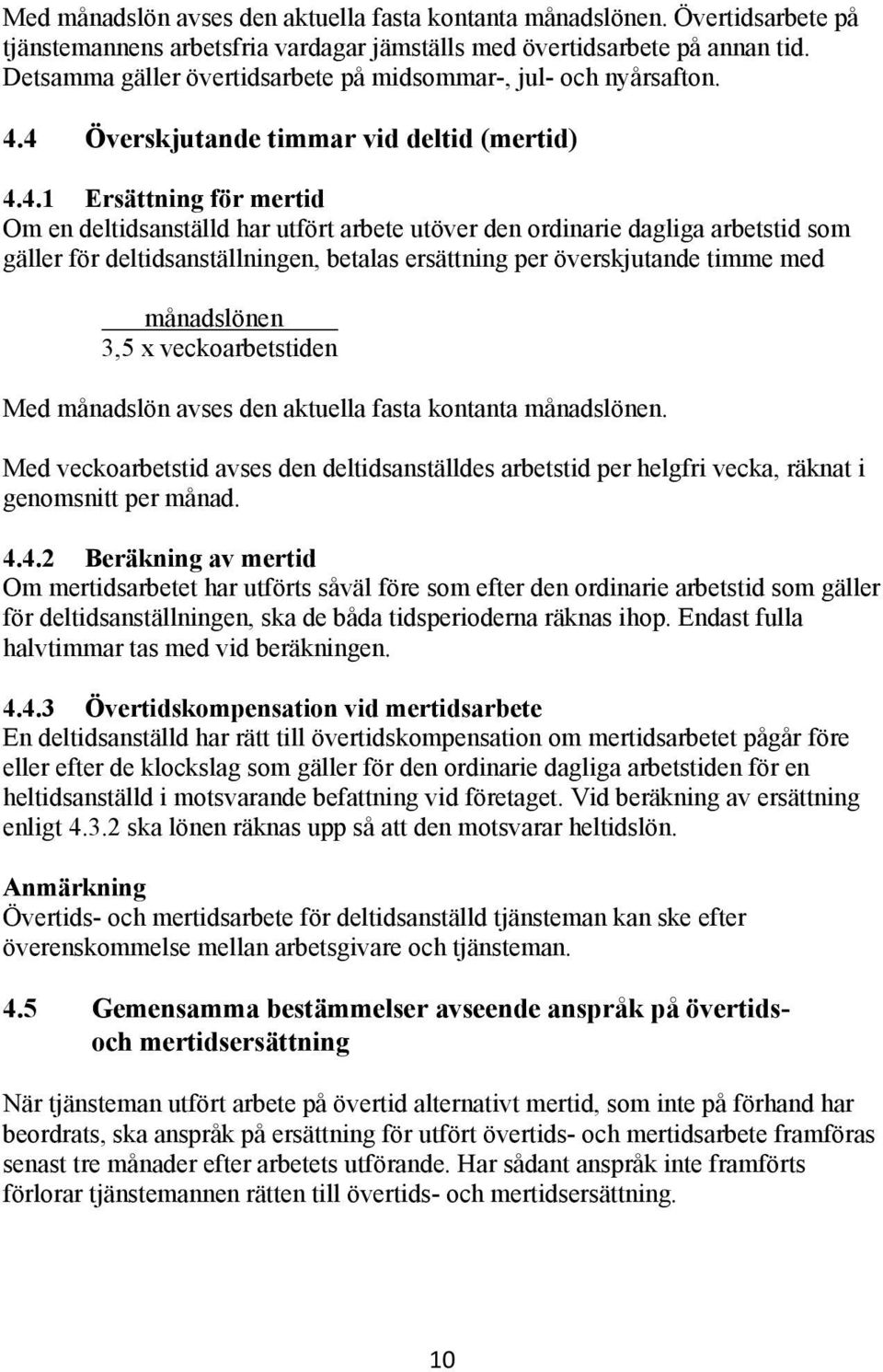 4 Överskjutande timmar vid deltid (mertid) 4.4.1 Ersättning för mertid Om en deltidsanställd har utfört arbete utöver den ordinarie dagliga arbetstid som gäller för deltidsanställningen, betalas