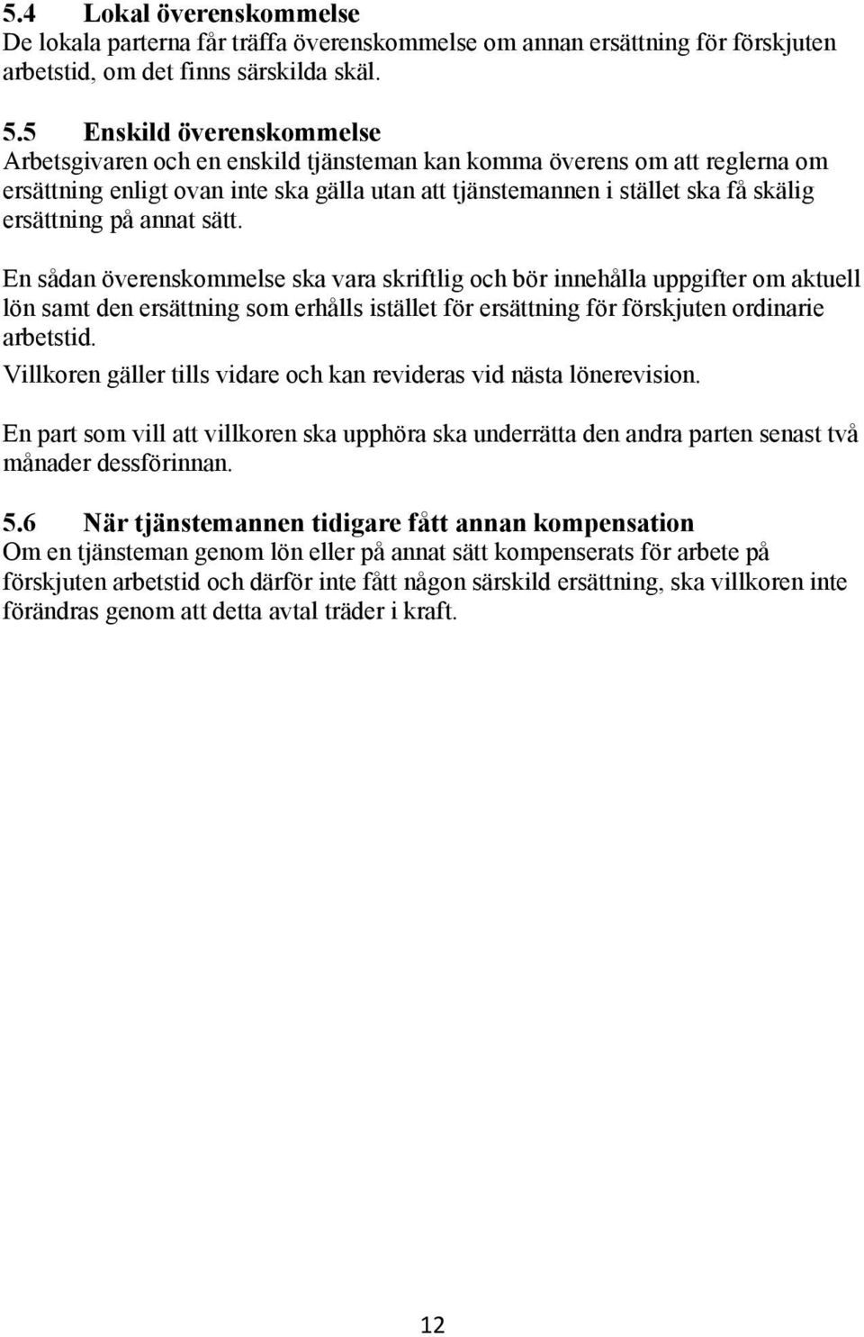 på annat sätt. En sådan överenskommelse ska vara skriftlig och bör innehålla uppgifter om aktuell lön samt den ersättning som erhålls istället för ersättning för förskjuten ordinarie arbetstid.