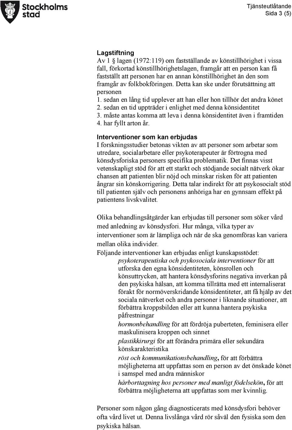 sedan en tid uppträder i enlighet med denna könsidentitet 3. måste antas komma att leva i denna könsidentitet även i framtiden 4. har fyllt arton år.