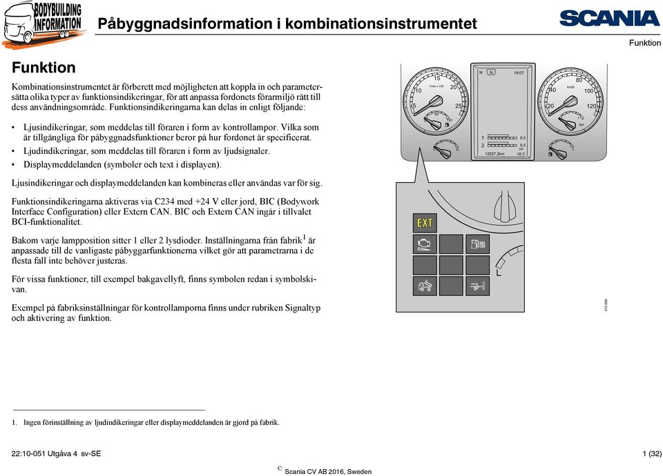 Vilka som är tillgängliga för påbyggnadsfunktioner beror på hur fordonet är specificerat. Ljudindikeringar, som meddelas till föraren i form av ljudsignaler.