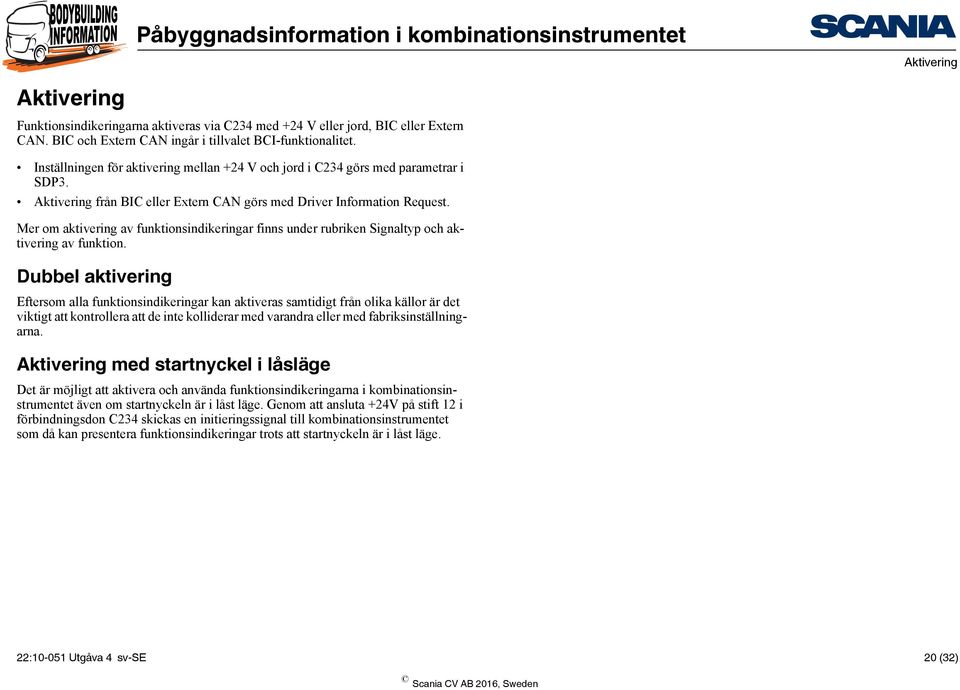 Mer om aktivering av funktionsindikeringar finns under rubriken Signaltyp och aktivering av funktion.