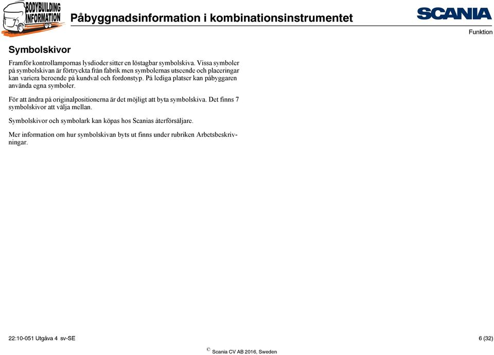 På lediga platser kan påbyggaren använda egna symboler. För att ändra på originalpositionerna är det möjligt att byta symbolskiva.