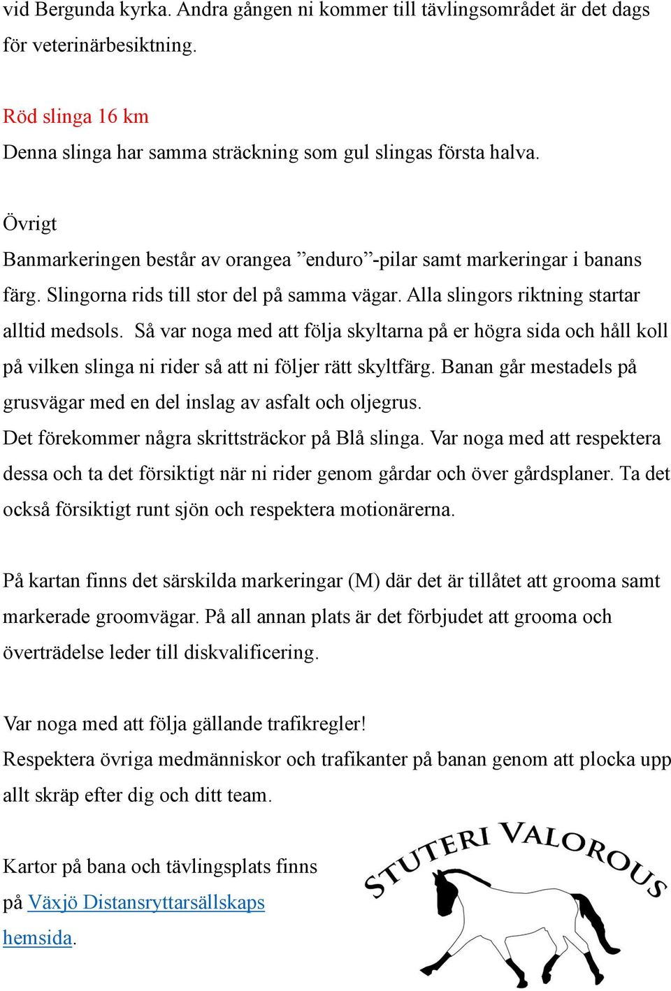 Så var noga med att följa skyltarna på er högra sida och håll koll på vilken slinga ni rider så att ni följer rätt skyltfärg. Banan går mestadels på grusvägar med en del inslag av asfalt och oljegrus.