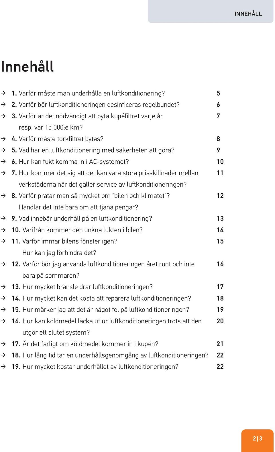 Hur kommer det sig att det kan vara stora prisskillnader mellan verkstäderna när det gäller service av luftkonditioneringen? 8. Varför pratar man så mycket om bilen och klimatet?