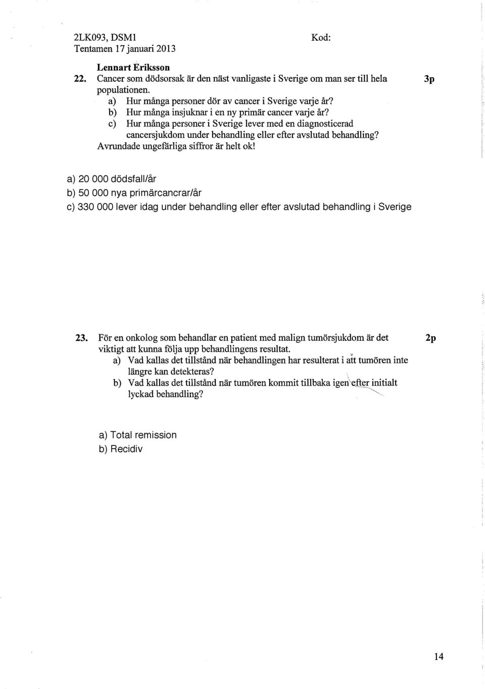 Avrundade ungefårliga siffror är helt ok! 23. För en onkolog som behandlar en patient med malign tumörsjukdom är det 2p viktigt att kunna följa upp behandlingens resultat.