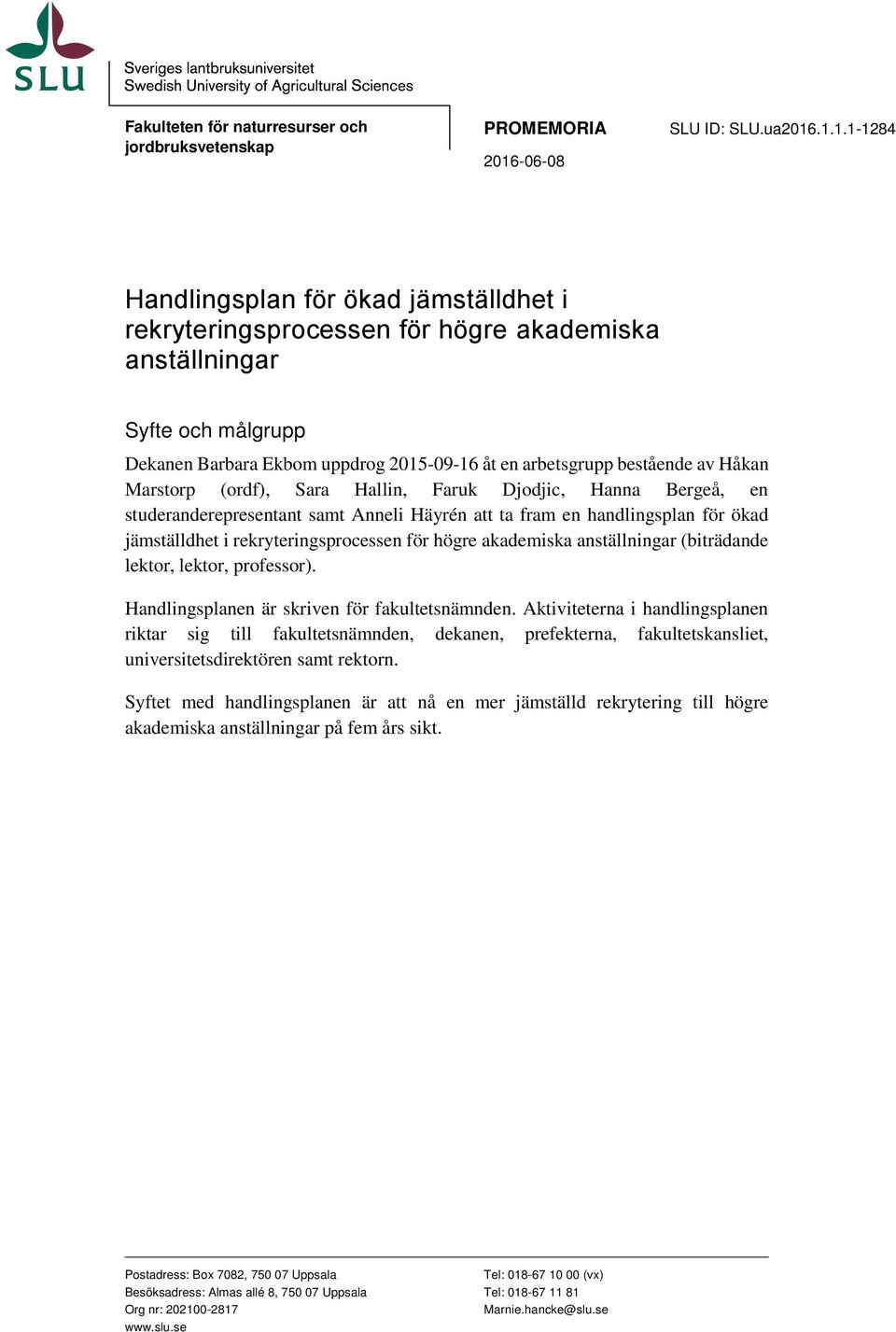 .1.1.1-1284 Handlingsplan för ökad jämställdhet i rekryteringsprocessen för högre akademiska anställningar Syfte och målgrupp Dekanen Barbara Ekbom uppdrog 2015-09-16 åt en arbetsgrupp bestående av