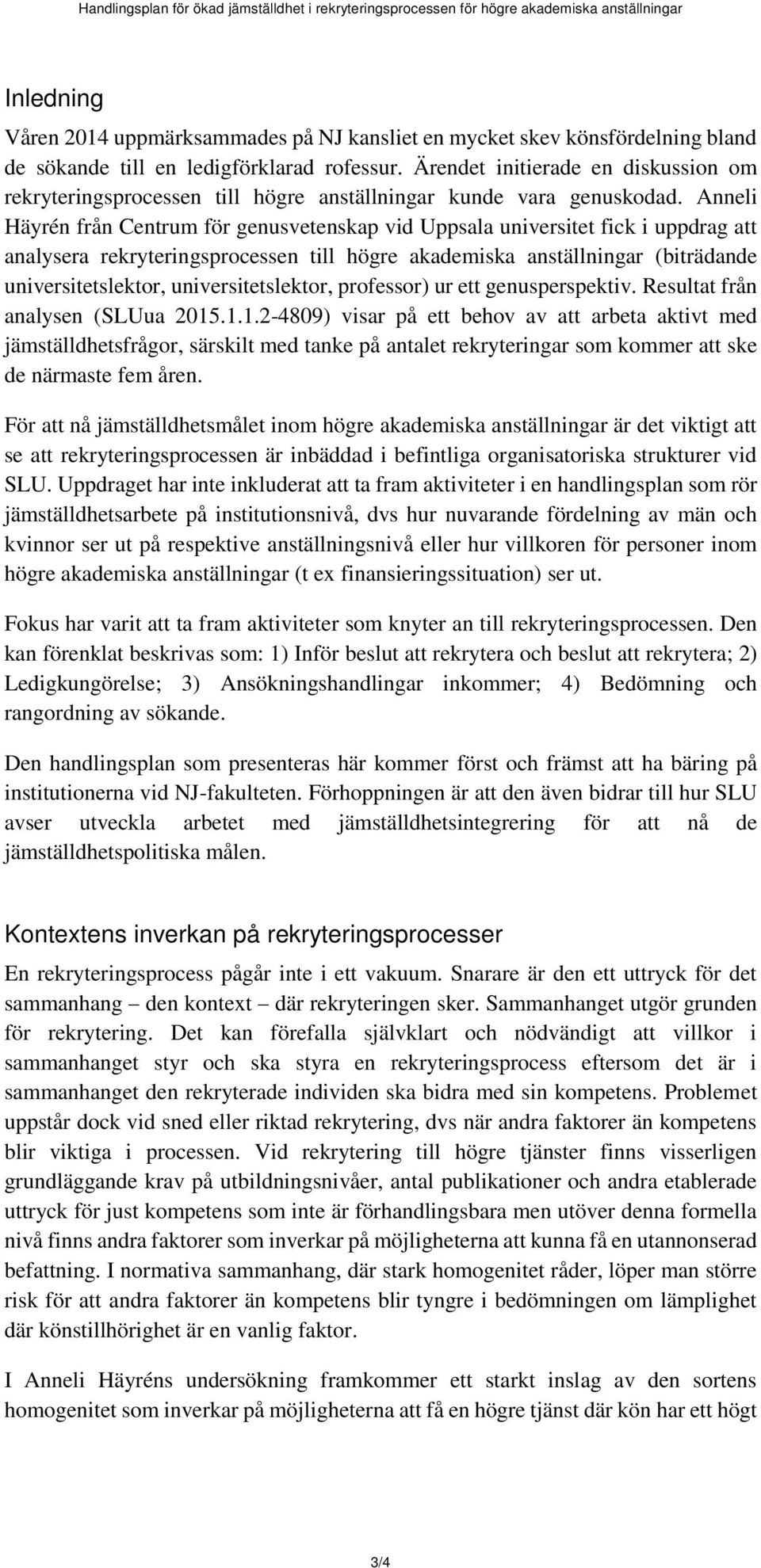 Anneli Häyrén från Centrum för genusvetenskap vid Uppsala universitet fick i uppdrag att analysera rekryteringsprocessen till högre akademiska anställningar (biträdande universitetslektor,