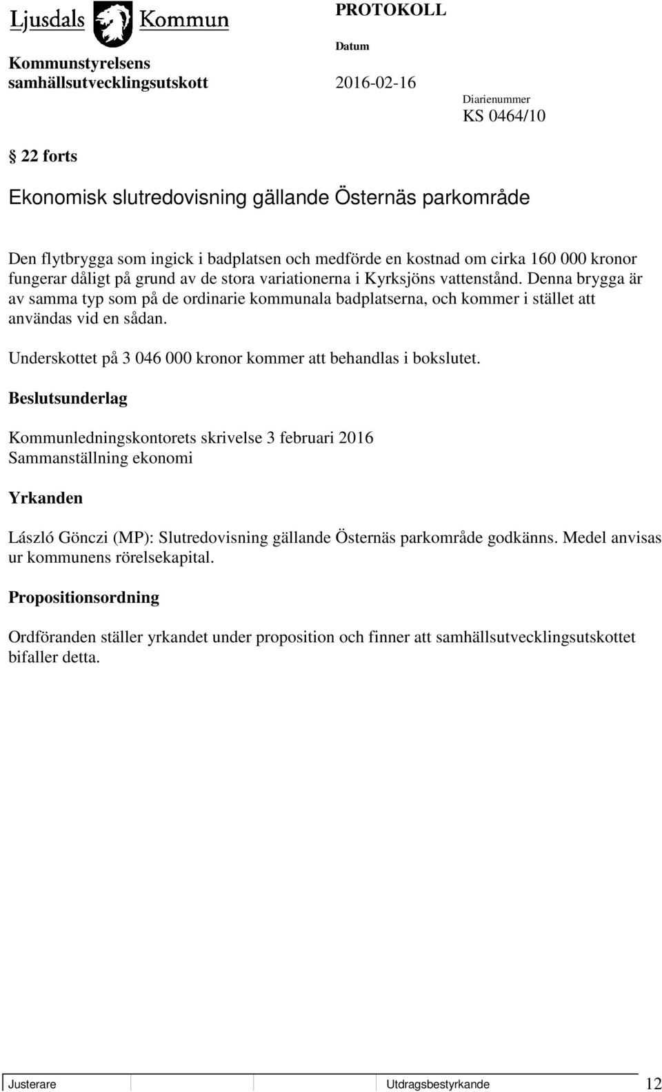 Underskottet på 3 046 000 kronor kommer att behandlas i bokslutet.