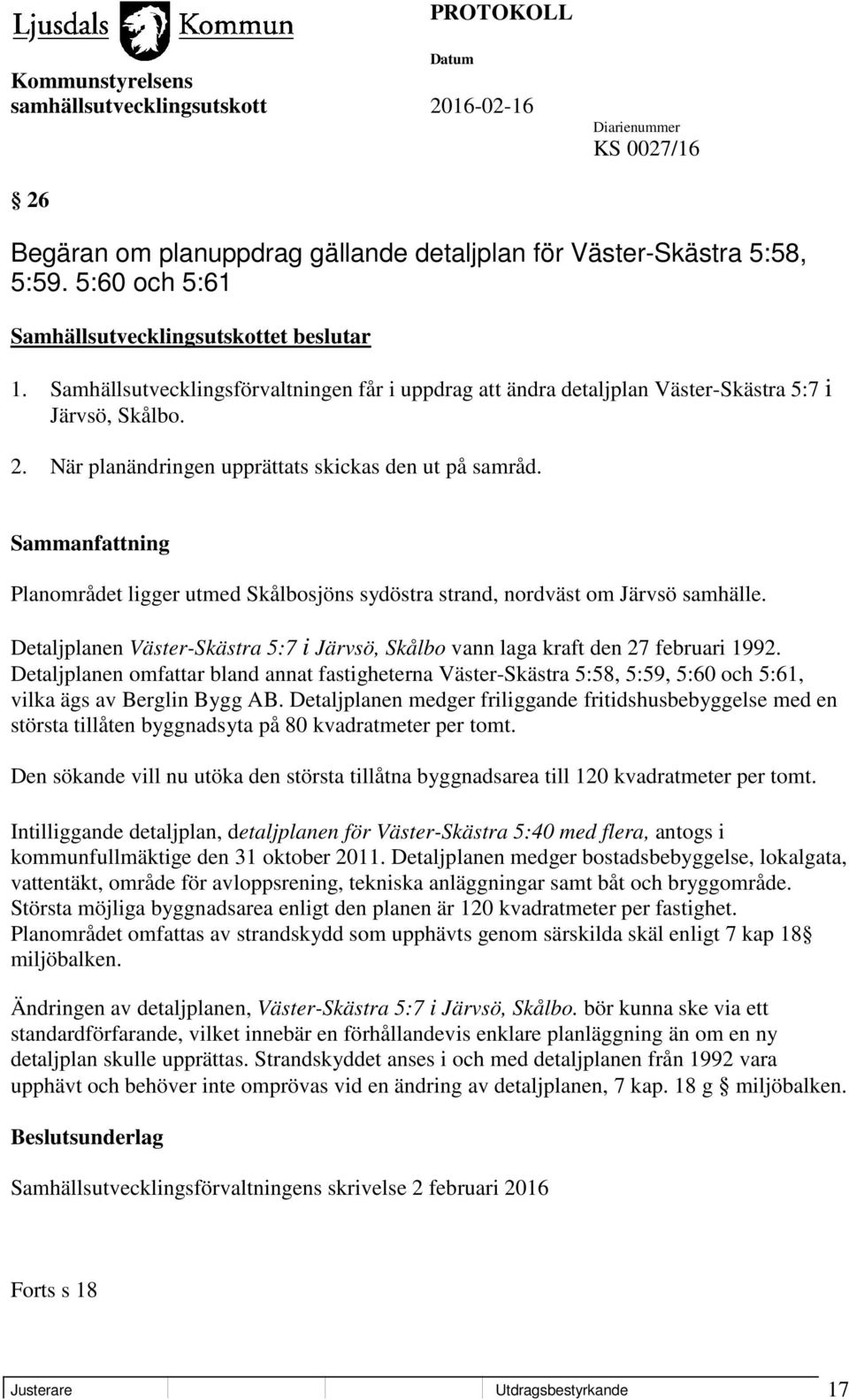 Planområdet ligger utmed Skålbosjöns sydöstra strand, nordväst om Järvsö samhälle. Detaljplanen Väster-Skästra 5:7 i Järvsö, Skålbo vann laga kraft den 27 februari 1992.