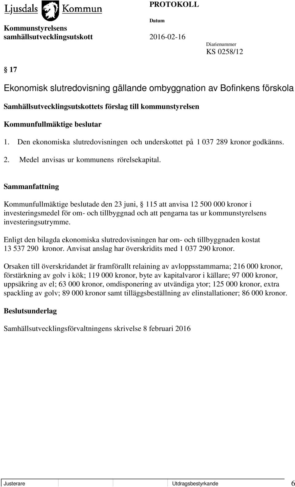 Kommunfullmäktige beslutade den 23 juni, 115 att anvisa 12 500 000 kronor i investeringsmedel för om- och tillbyggnad och att pengarna tas ur kommunstyrelsens investeringsutrymme.