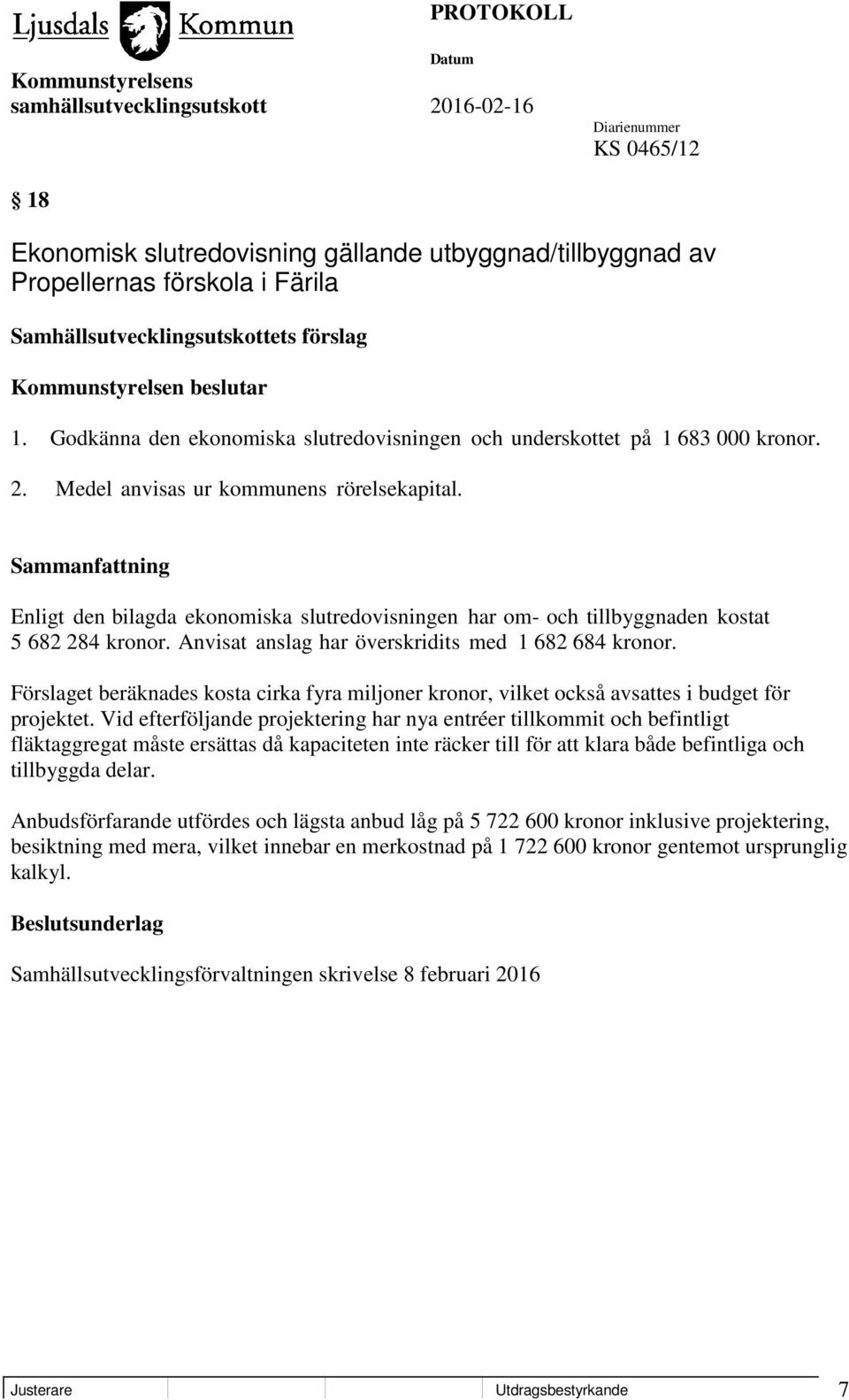 Enligt den bilagda ekonomiska slutredovisningen har om- och tillbyggnaden kostat 5 682 284 kronor. Anvisat anslag har överskridits med 1 682 684 kronor.