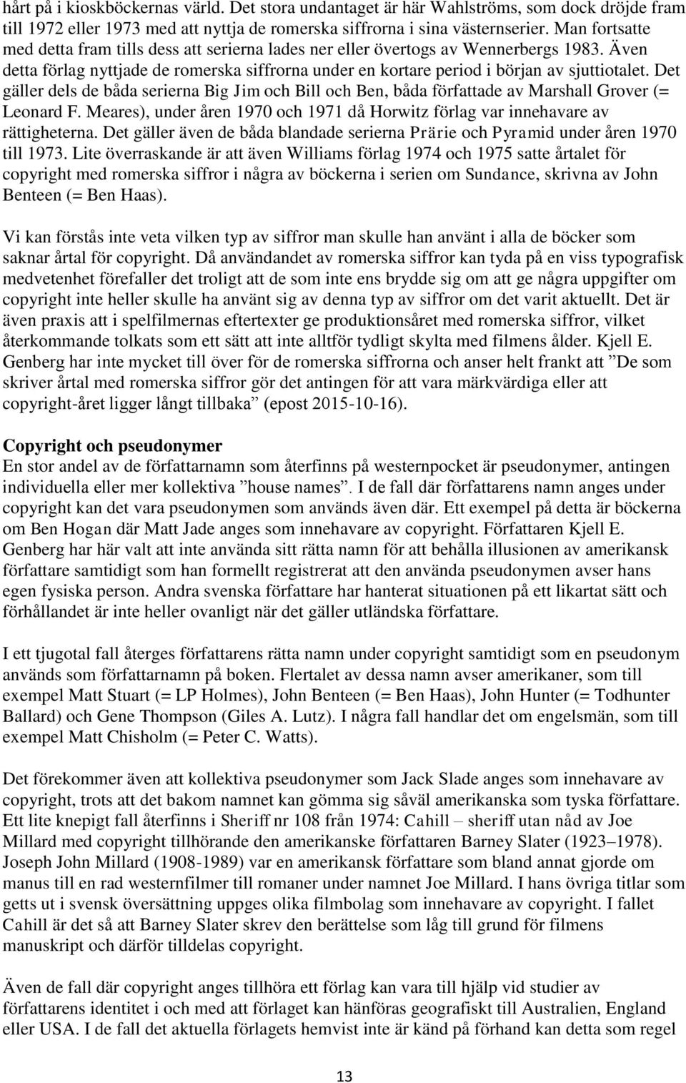 Det gäller dels de båda serierna Big Jim och Bill och Ben, båda författade av Marshall Grover (= Leonard F. Meares), under åren 1970 och 1971 då Horwitz förlag var innehavare av rättigheterna.