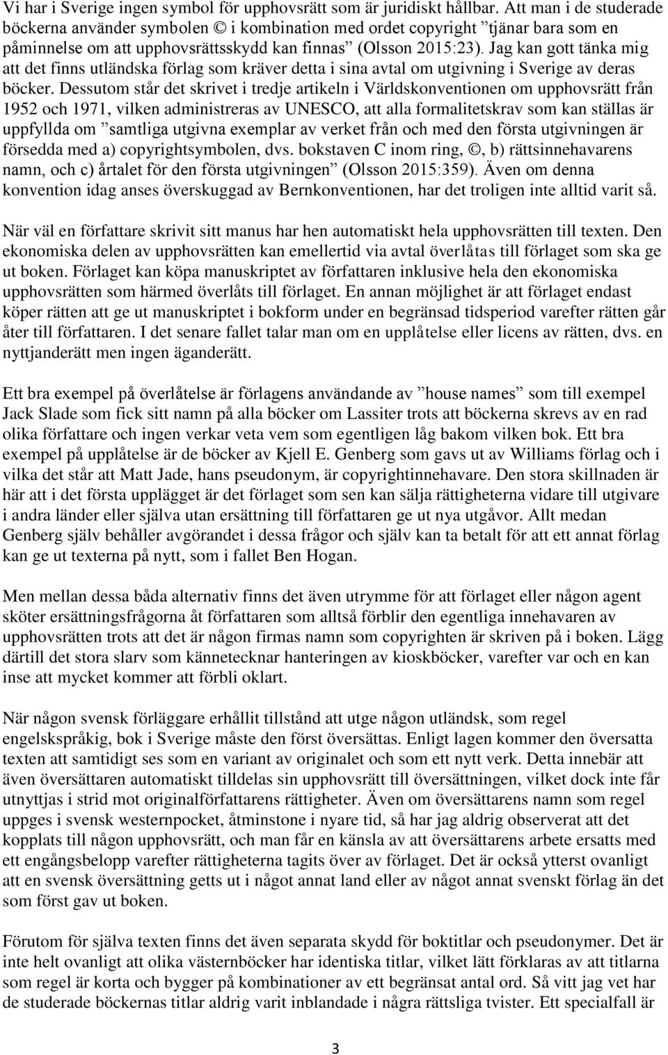 Jag kan gott tänka mig att det finns utländska förlag som kräver detta i sina avtal om utgivning i Sverige av deras böcker.