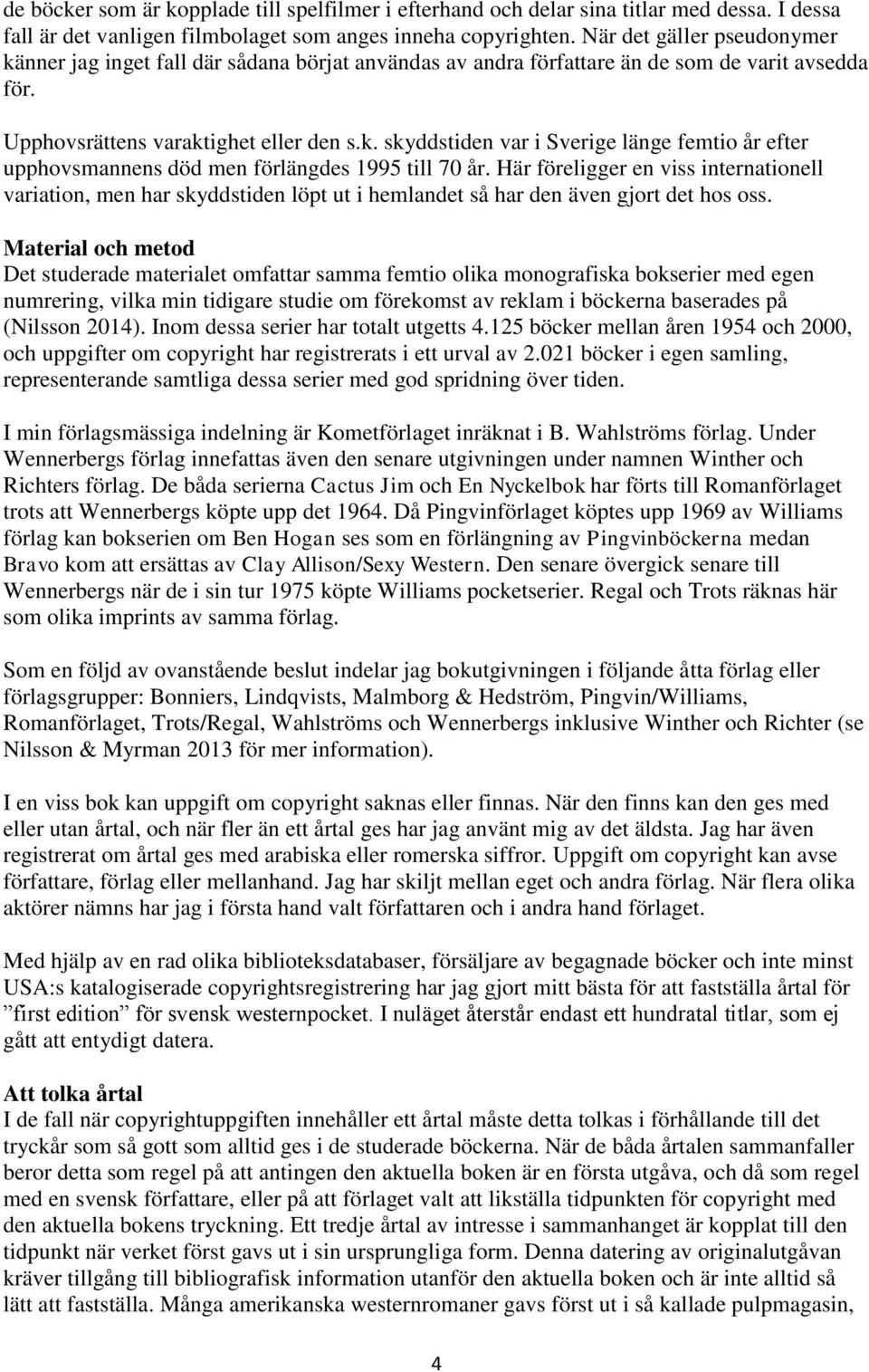 Här föreligger en viss internationell variation, men har skyddstiden löpt ut i hemlandet så har den även gjort det hos oss.