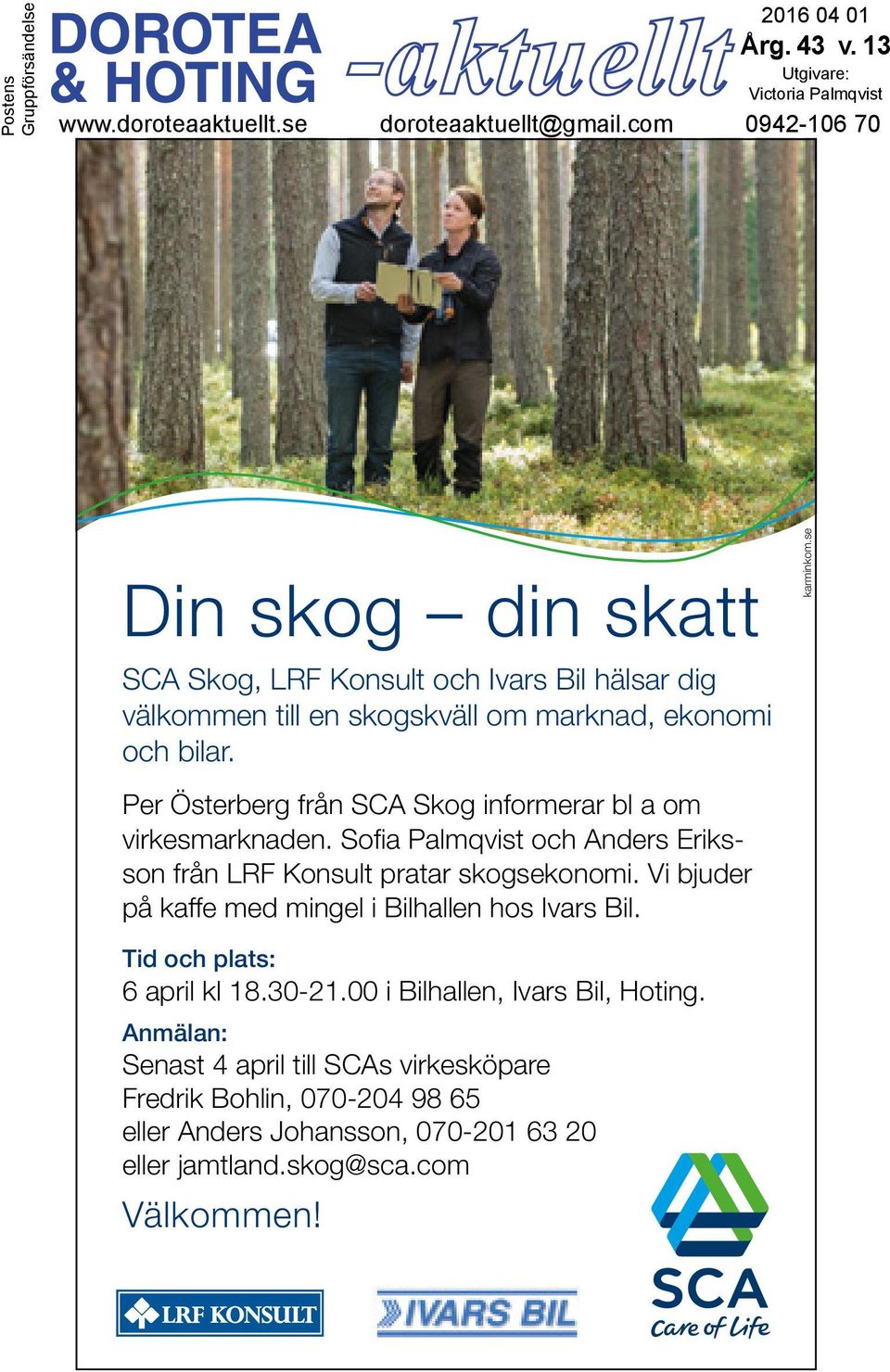 se Per Österberg från SCA Skog informerar bl a om virkesmarknaden. Sofia Palmqvist och Anders Eriksson från LRF Konsult pratar skogsekonomi.