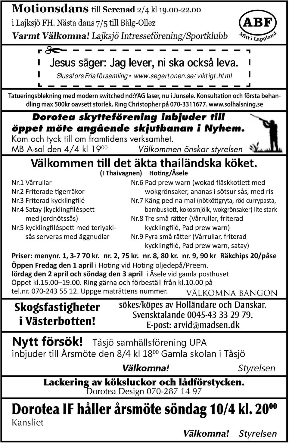 Ring Christopher på 070-3311677. www.solhalsning.se Dorotea skytteförening inbjuder till öppet möte angående skjutbanan i Nyhem. Kom och tyck till om framtidens verksamhet.