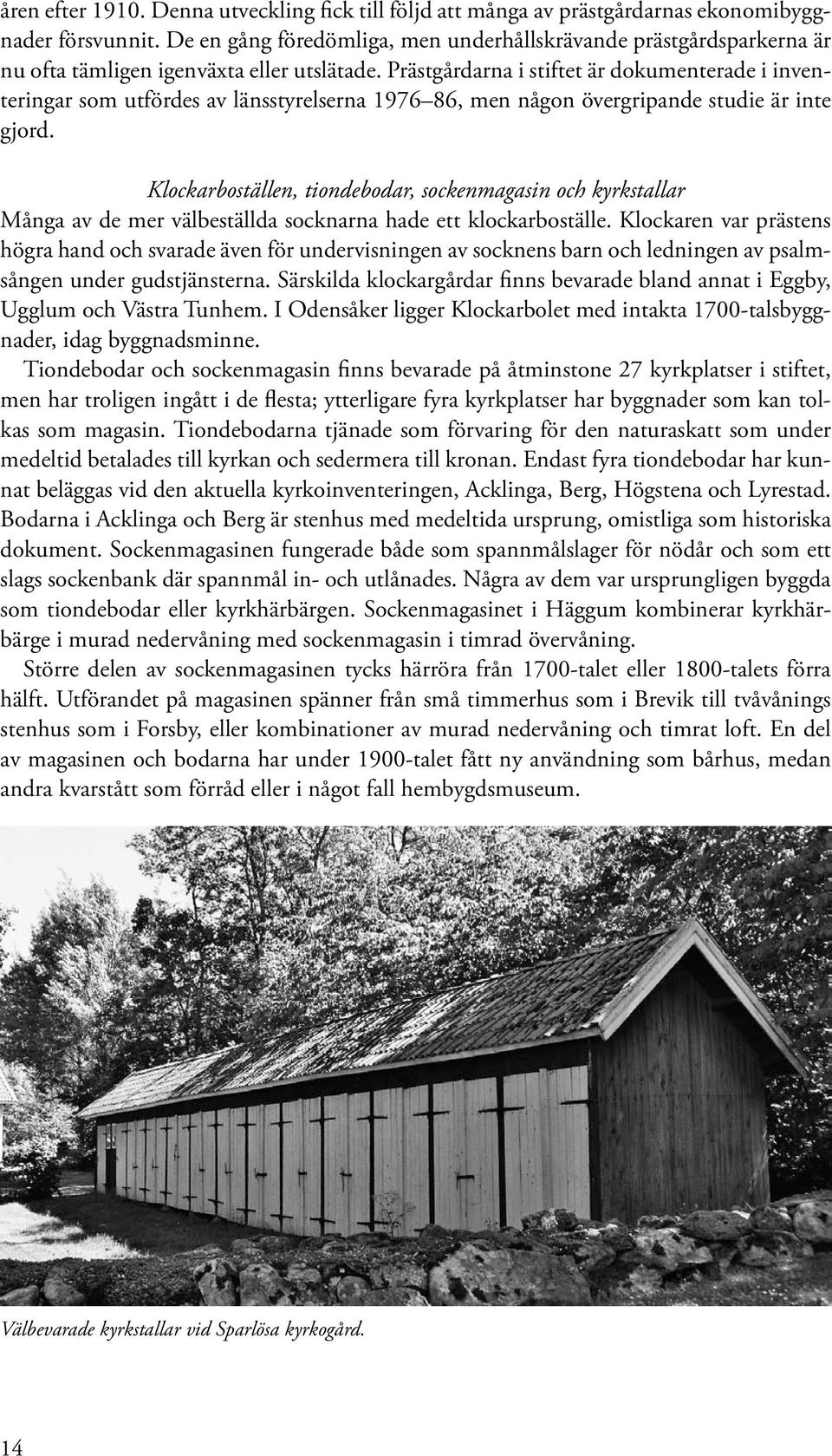 Prästgårdarna i stiftet är dokumenterade i inventeringar som utfördes av länsstyrelserna 1976 86, men någon övergripande studie är inte gjord.