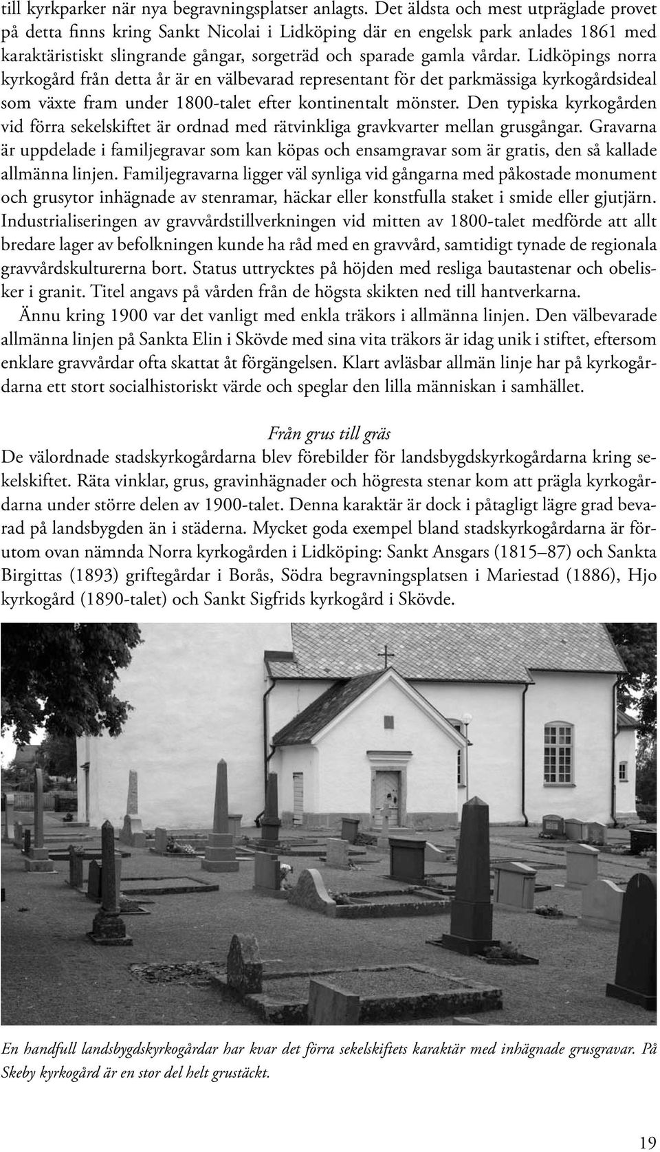 Lidköpings norra kyrkogård från detta år är en välbevarad representant för det parkmässiga kyrkogårdsideal som växte fram under 1800-talet efter kontinentalt mönster.