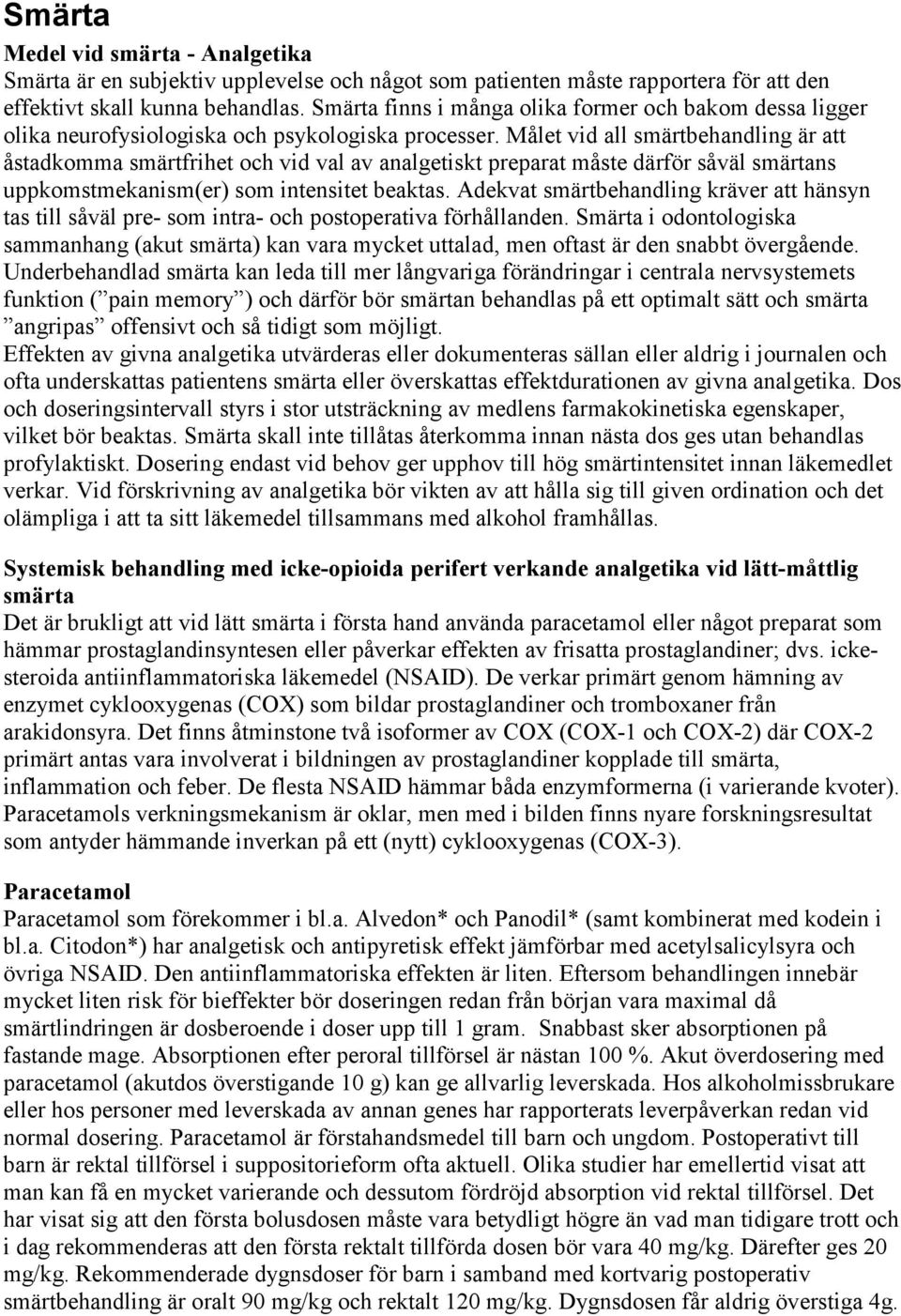 Målet vid all smärtbehandling är att åstadkomma smärtfrihet och vid val av analgetiskt preparat måste därför såväl smärtans uppkomstmekanism(er) som intensitet beaktas.