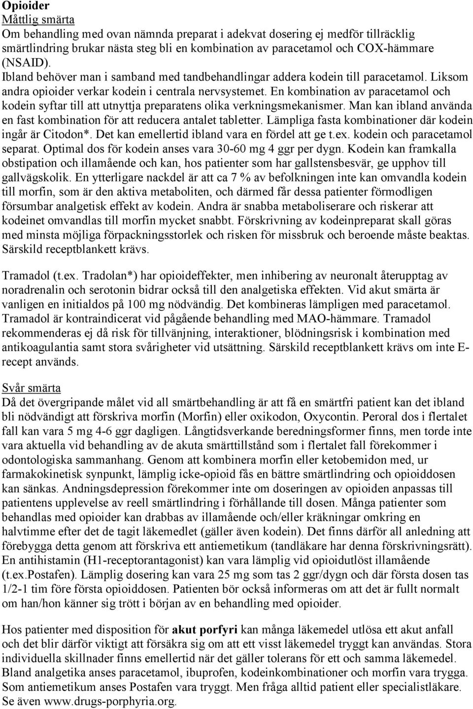 En kombination av paracetamol och kodein syftar till att utnyttja preparatens olika verkningsmekanismer. Man kan ibland använda en fast kombination för att reducera antalet tabletter.