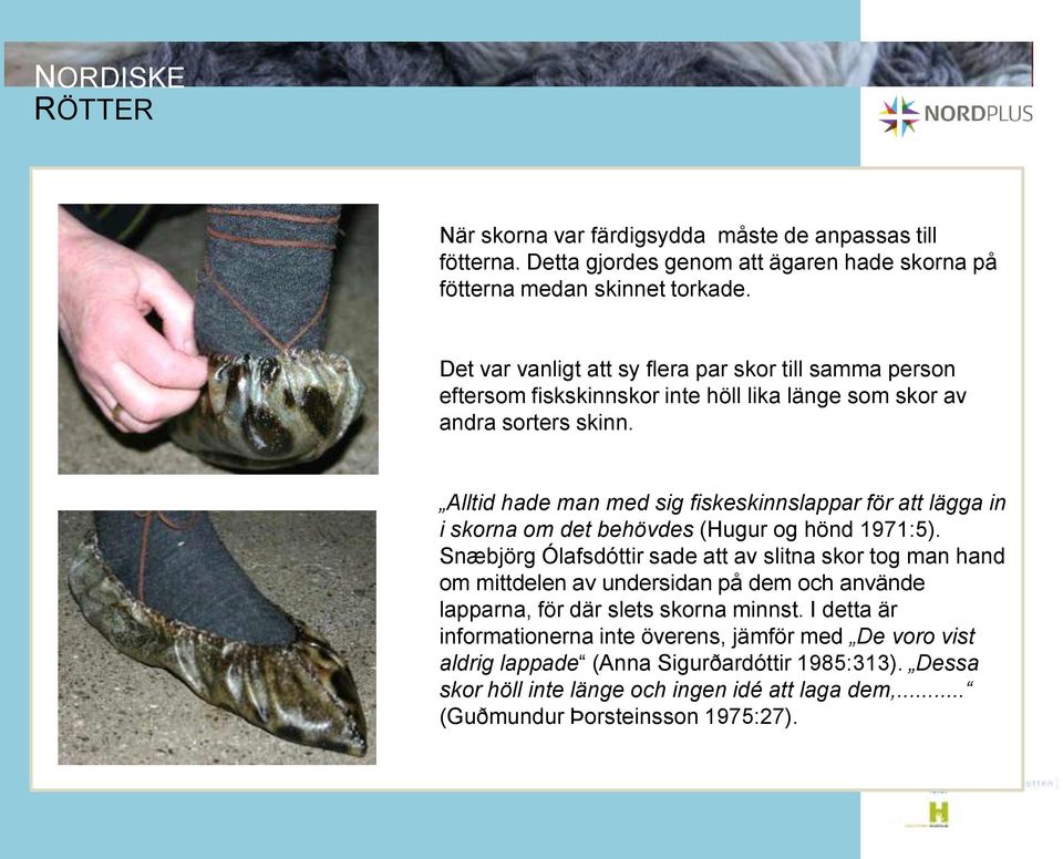 Alltid hade man med sig fiskeskinnslappar för att lägga in i skorna om det behövdes (Hugur og hönd 1971:5).